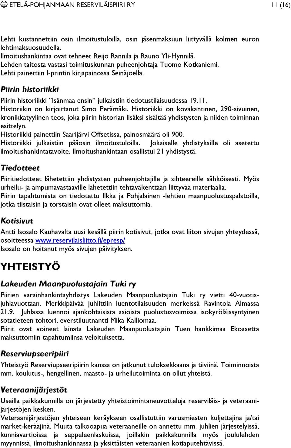 Piirin historiikki Piirin historiikki Isänmaa ensin julkaistiin tiedotustilaisuudessa 19.11. Historiikin on kirjoittanut Simo Perämäki.