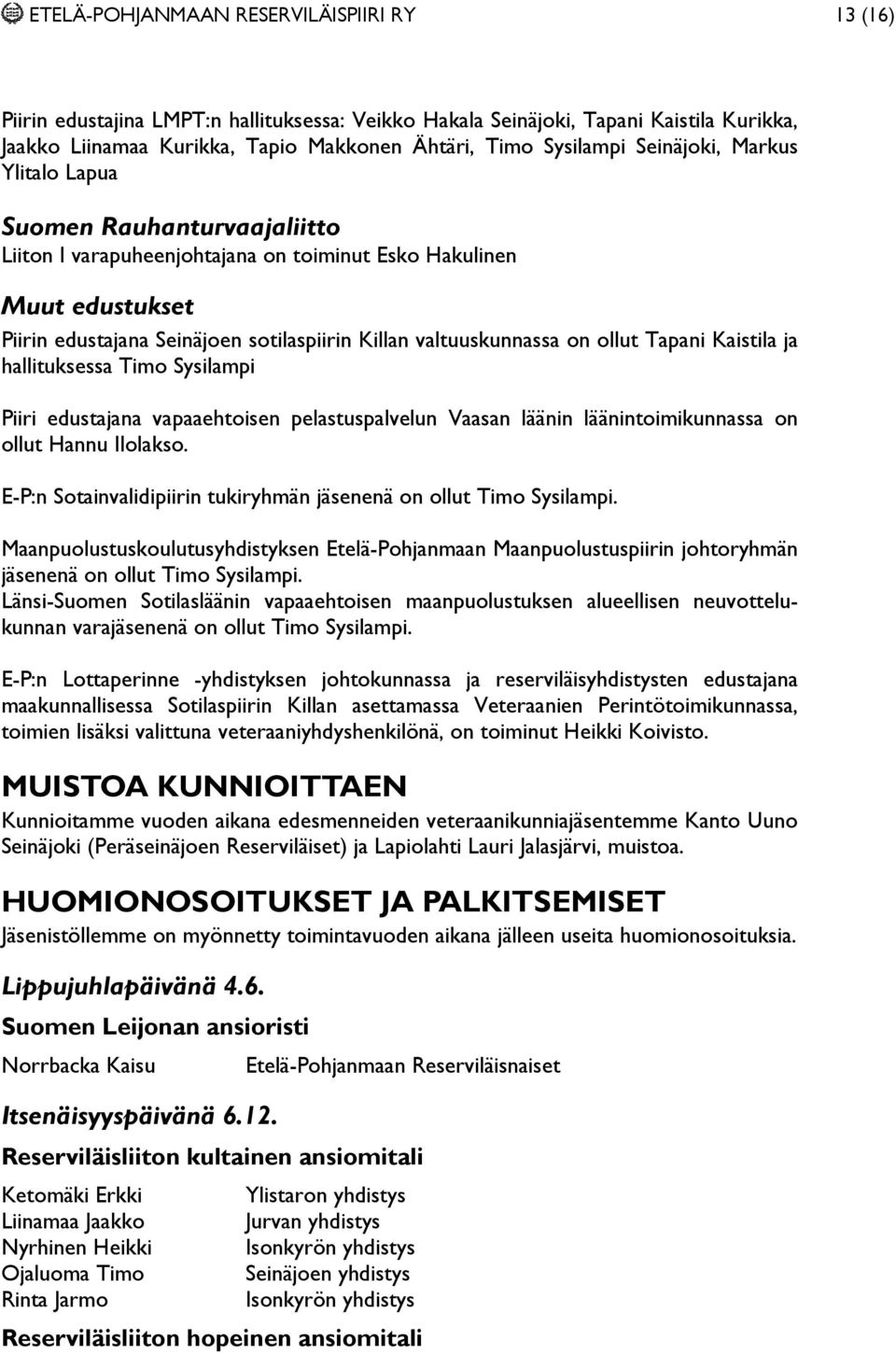 ollut Tapani Kaistila ja hallituksessa Timo Sysilampi Piiri edustajana vapaaehtoisen pelastuspalvelun Vaasan läänin läänintoimikunnassa on ollut Hannu Ilolakso.