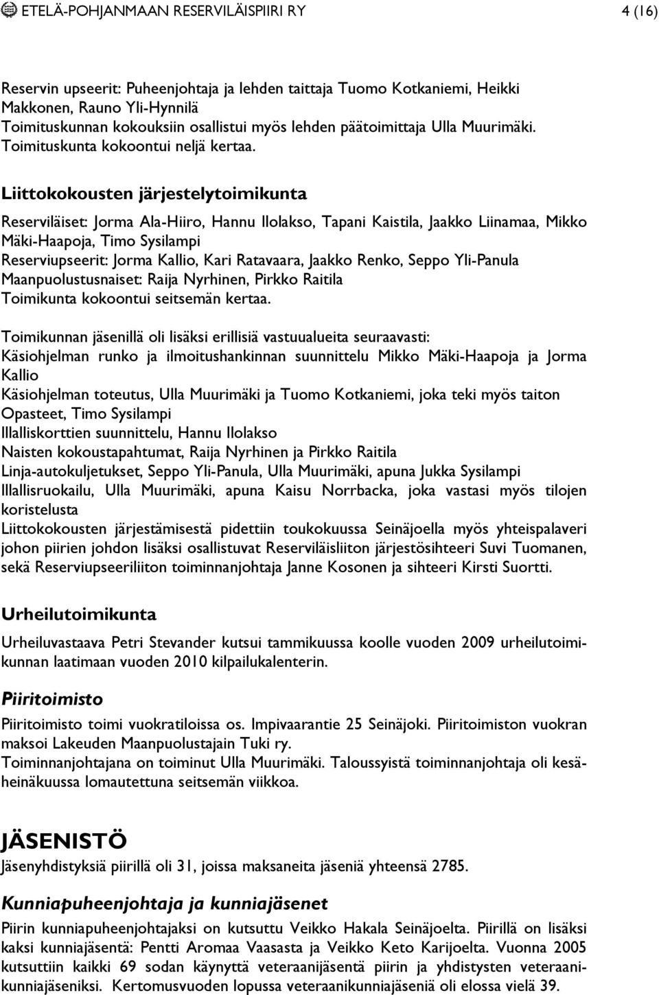 Liittokokousten järjestelytoimikunta Reserviläiset: Jorma Ala-Hiiro, Hannu Ilolakso, Tapani Kaistila, Jaakko Liinamaa, Mikko Mäki-Haapoja, Timo Sysilampi Reserviupseerit: Jorma Kallio, Kari