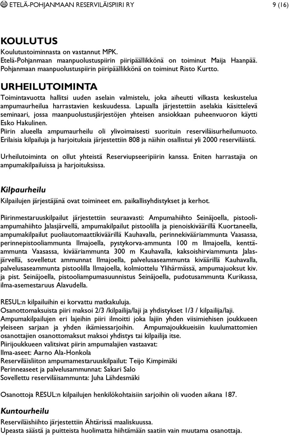 URHEILUTOIMINTA Toimintavuotta hallitsi uuden aselain valmistelu, joka aiheutti vilkasta keskustelua ampumaurheilua harrastavien keskuudessa.