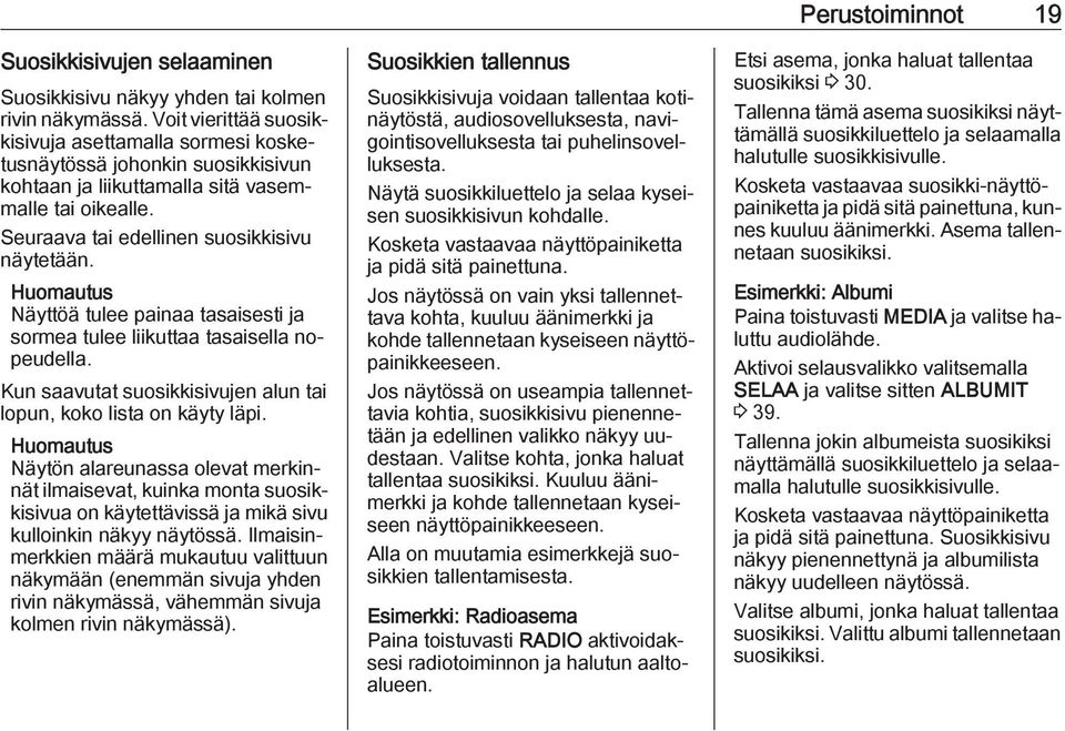 Näyttöä tulee painaa tasaisesti ja sormea tulee liikuttaa tasaisella nopeudella. Kun saavutat suosikkisivujen alun tai lopun, koko lista on käyty läpi.