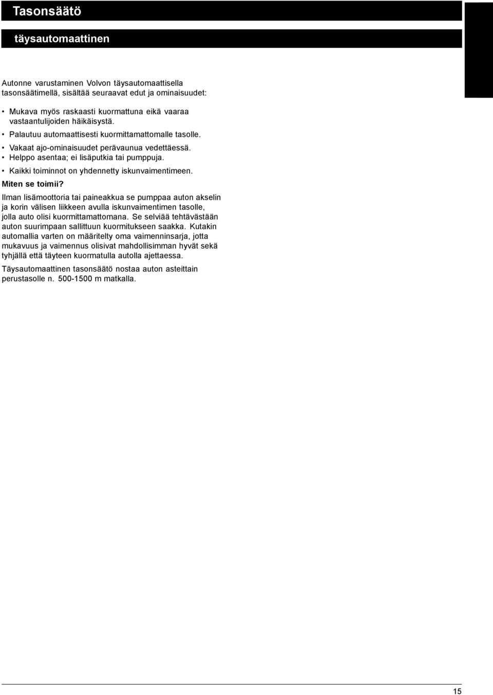 Palautuu automaattisesti kuormittamattomalle tasolle. Vakaat ajo-ominaisuudet perävaunua vedettäessä. Helppo asentaa; ei lisäputkia tai pumppuja. Kaikki toiminnot on yhdennetty iskunvaimentimeen.