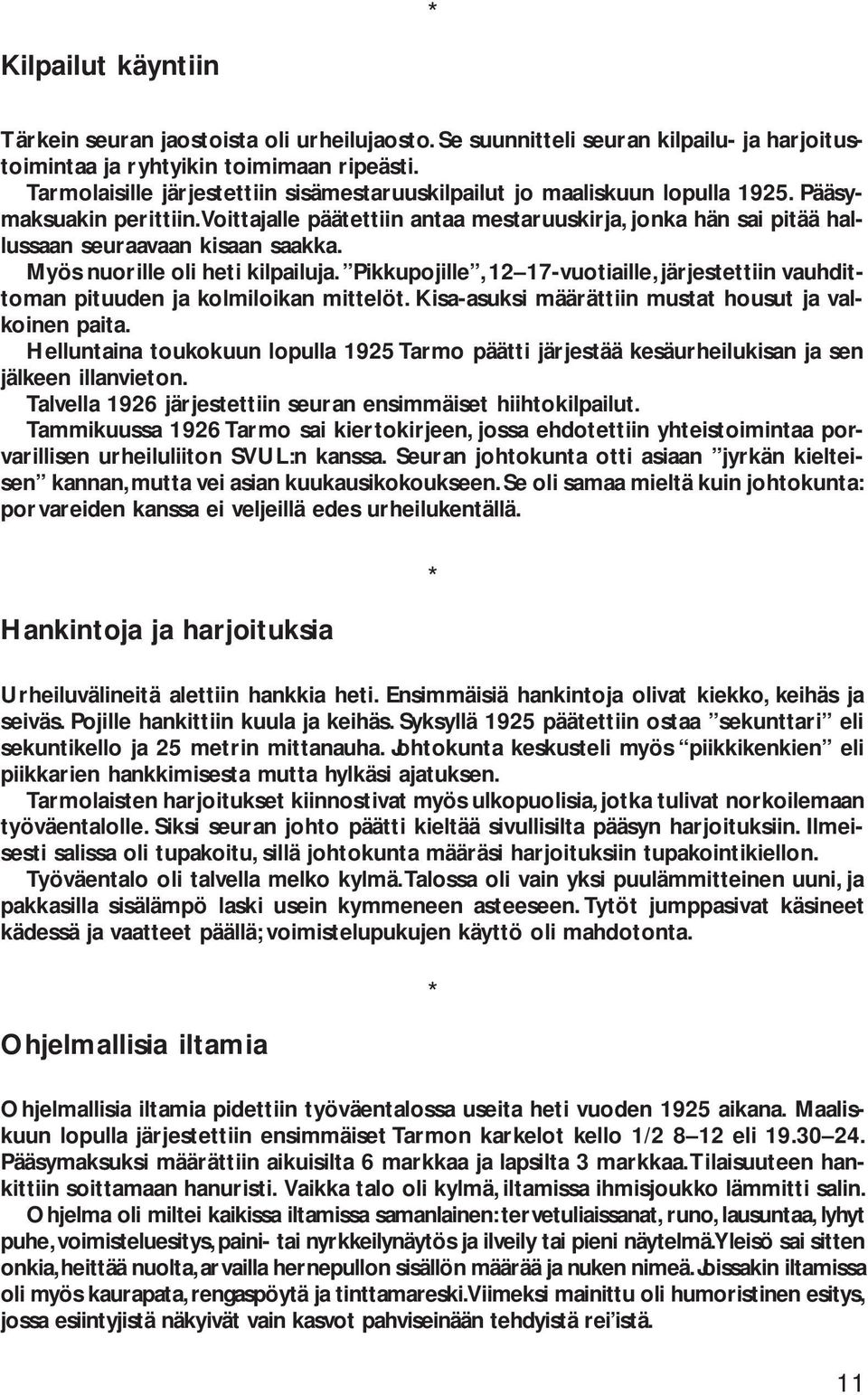 Voittajalle päätettiin antaa mestaruuskirja, jonka hän sai pitää hallussaan seuraavaan kisaan saakka. Myös nuorille oli heti kilpailuja.