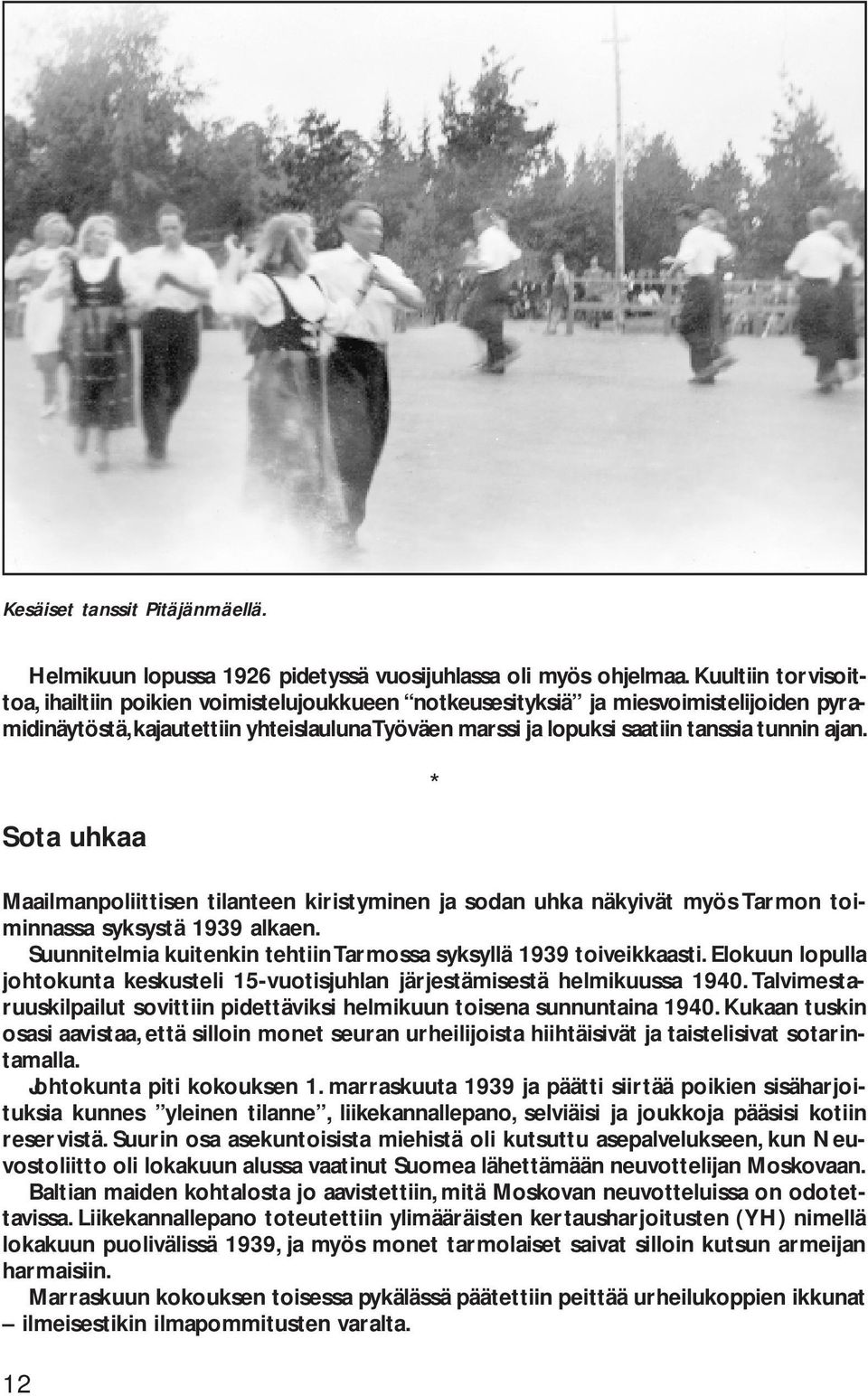 ajan. Sota uhkaa 12 Maailmanpoliittisen tilanteen kiristyminen ja sodan uhka näkyivät myös Tarmon toiminnassa syksystä 1939 alkaen. Suunnitelmia kuitenkin tehtiin Tarmossa syksyllä 1939 toiveikkaasti.