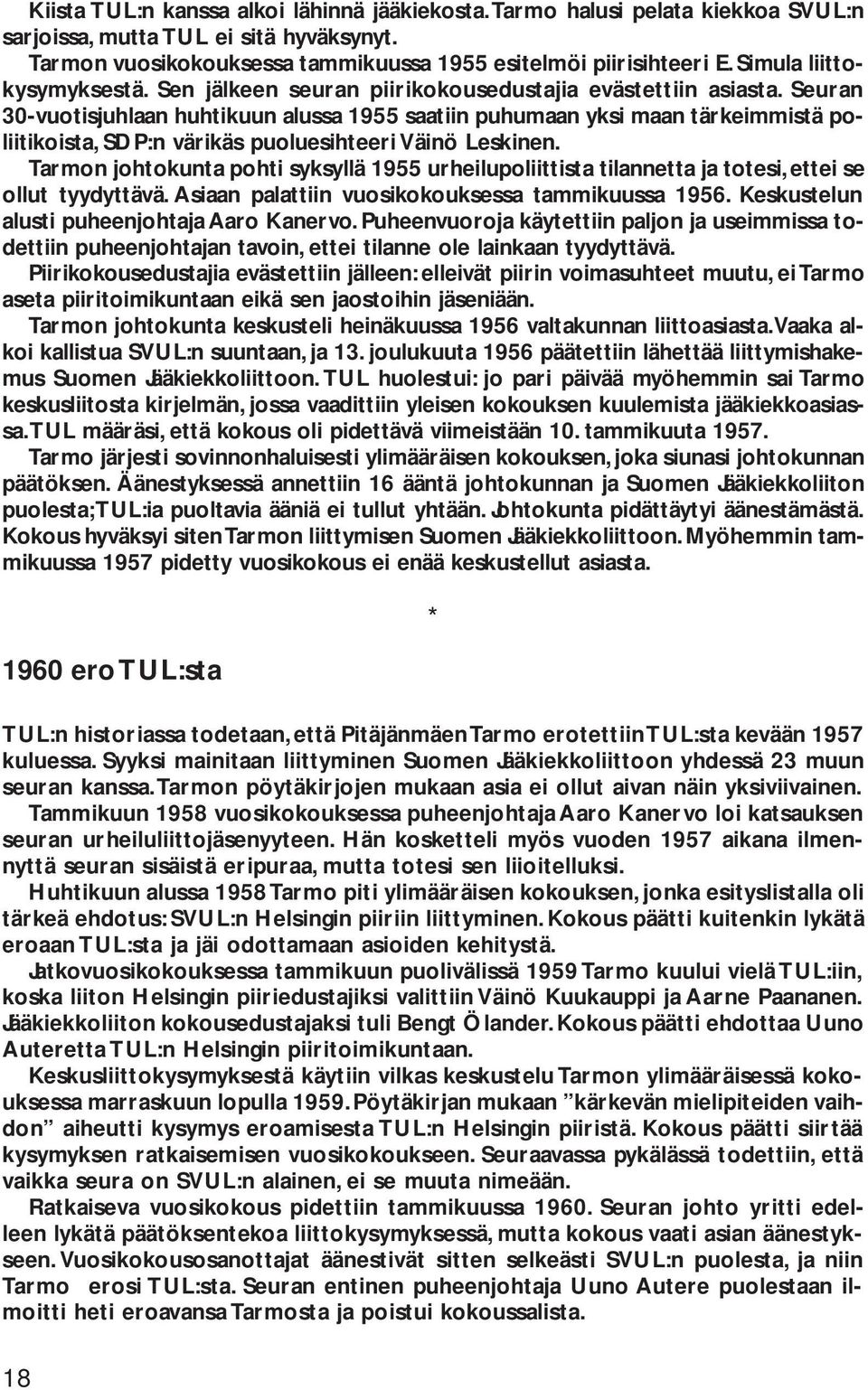 Seuran 30-vuotisjuhlaan huhtikuun alussa 1955 saatiin puhumaan yksi maan tärkeimmistä poliitikoista, SDP:n värikäs puoluesihteeri Väinö Leskinen.