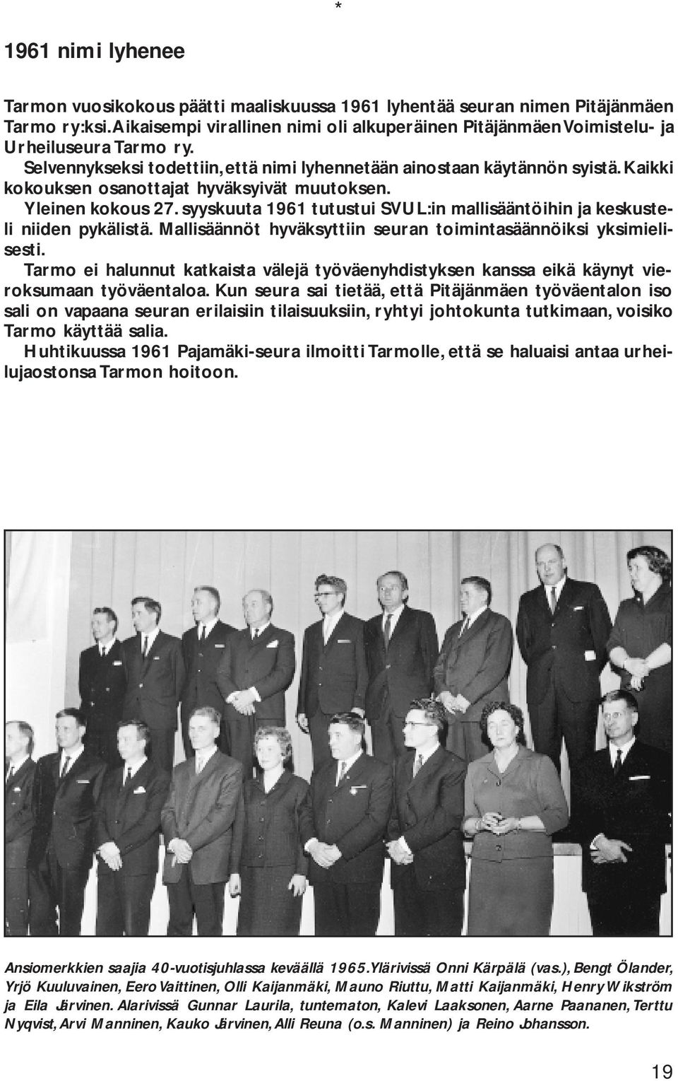 Kaikki kokouksen osanottajat hyväksyivät muutoksen. Yleinen kokous 27. syyskuuta 1961 tutustui SVUL:in mallisääntöihin ja keskusteli niiden pykälistä.
