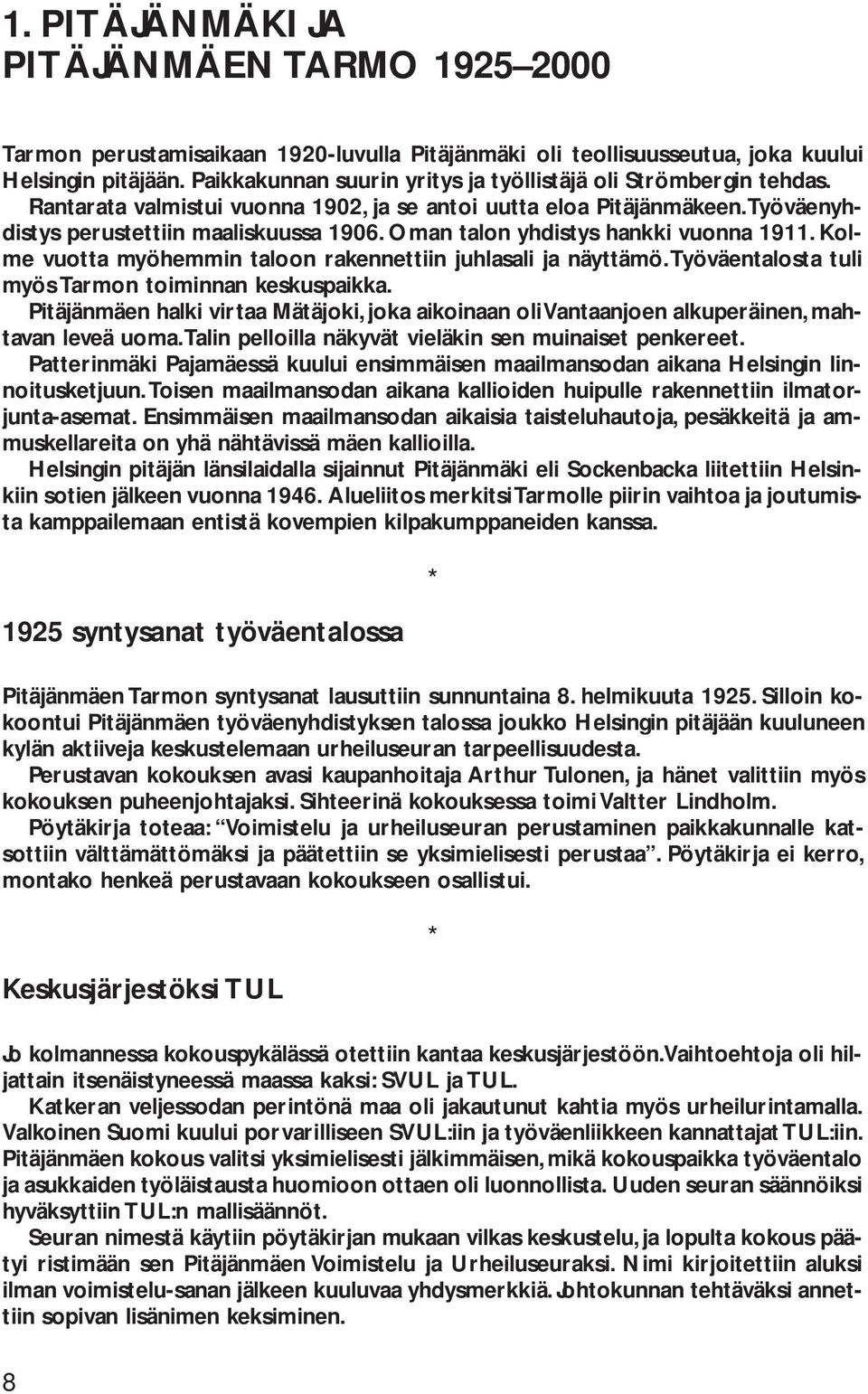 Oman talon yhdistys hankki vuonna 1911. Kolme vuotta myöhemmin taloon rakennettiin juhlasali ja näyttämö. Työväentalosta tuli myös Tarmon toiminnan keskuspaikka.