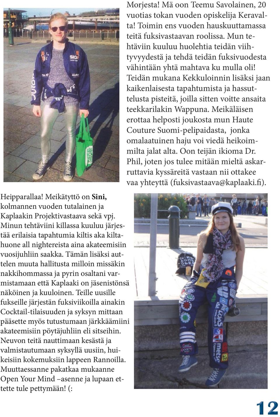 Tämän lisäksi auttelen muuta hallitusta milloin missäkin nakkihommassa ja pyrin osaltani varmistamaan että Kaplaaki on jäsenistönsä näköinen ja kuuloinen.