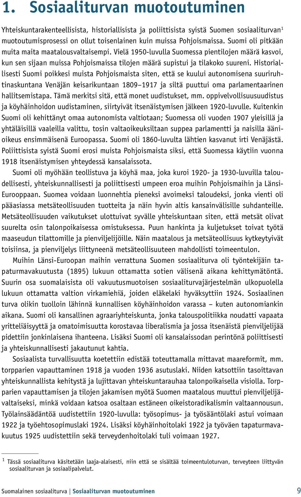 Historiallisesti Suomi poikkesi muista Pohjoismaista siten, että se kuului autonomisena suuriruhtinaskuntana Venäjän keisarikuntaan 1809 1917 ja siltä puuttui oma parlamentaarinen hallitsemistapa.