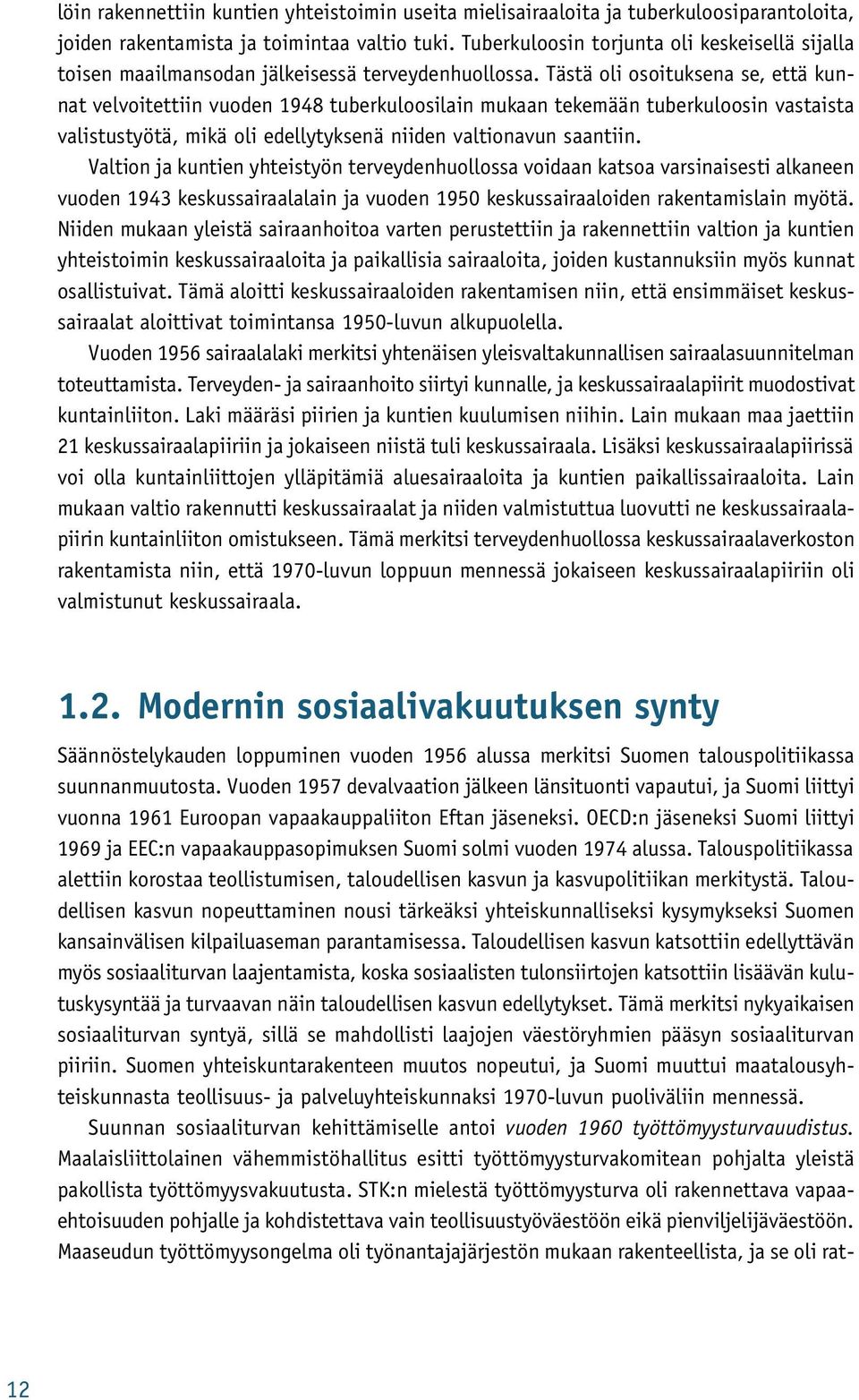 Tästä oli osoituksena se, että kunnat velvoitettiin vuoden 1948 tuberkuloosilain mukaan tekemään tuberkuloosin vastaista valistustyötä, mikä oli edellytyksenä niiden valtionavun saantiin.