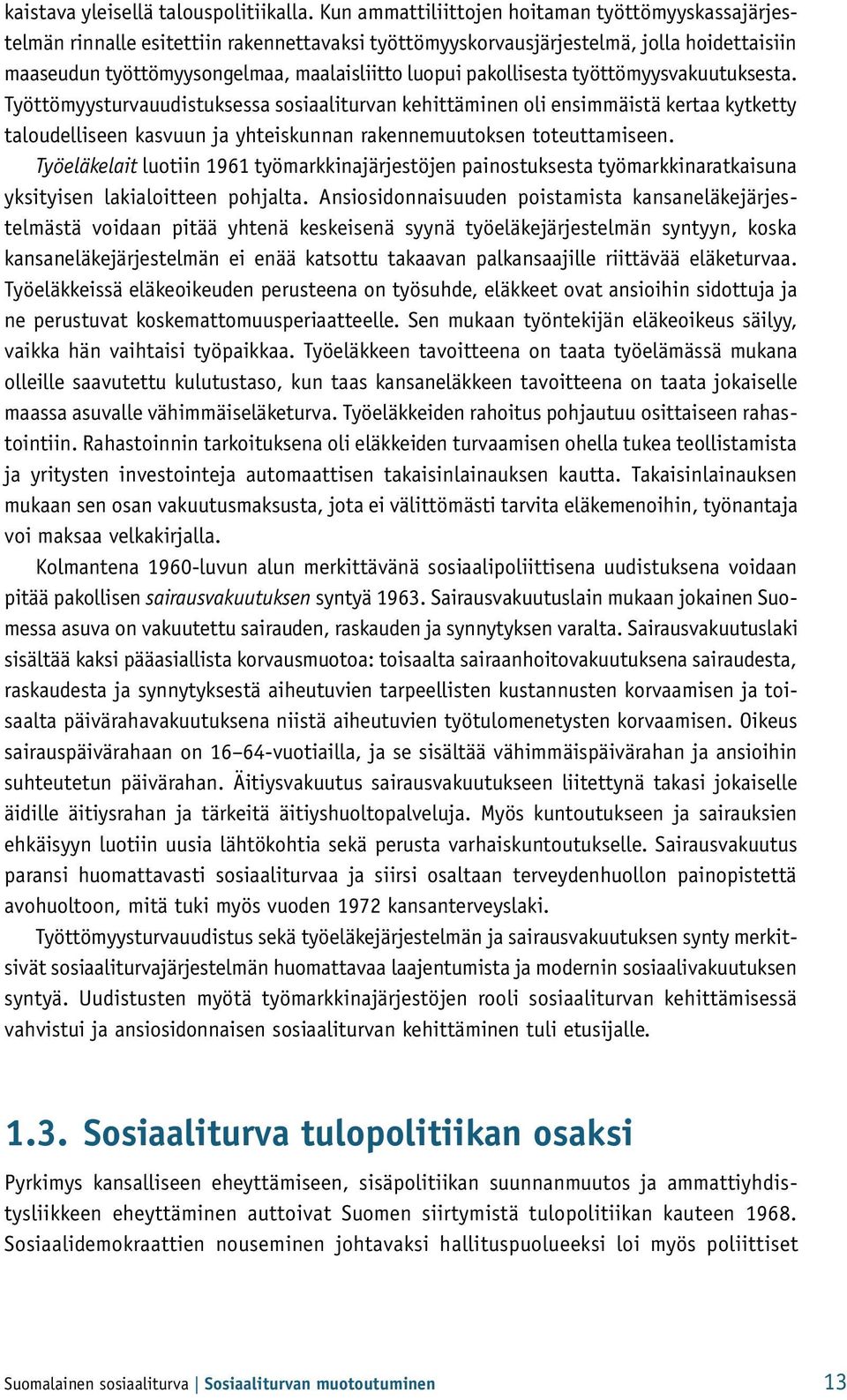 pakollisesta työttömyysvakuutuksesta. Työttömyysturvauudistuksessa sosiaaliturvan kehittäminen oli ensimmäistä kertaa kytketty taloudelliseen kasvuun ja yhteiskunnan rakennemuutoksen toteuttamiseen.