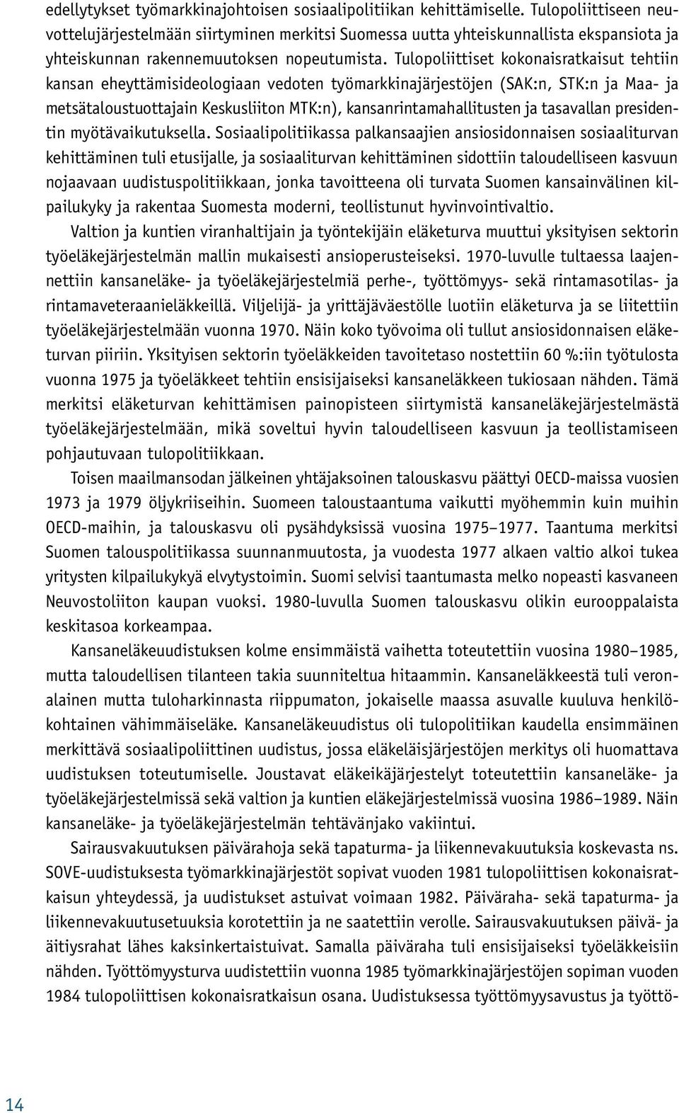 Tulopoliittiset kokonaisratkaisut tehtiin kansan eheyttämisideologiaan vedoten työmarkkinajärjestöjen (SAK:n, STK:n ja Maa- ja metsätaloustuottajain Keskusliiton MTK:n), kansanrintamahallitusten ja