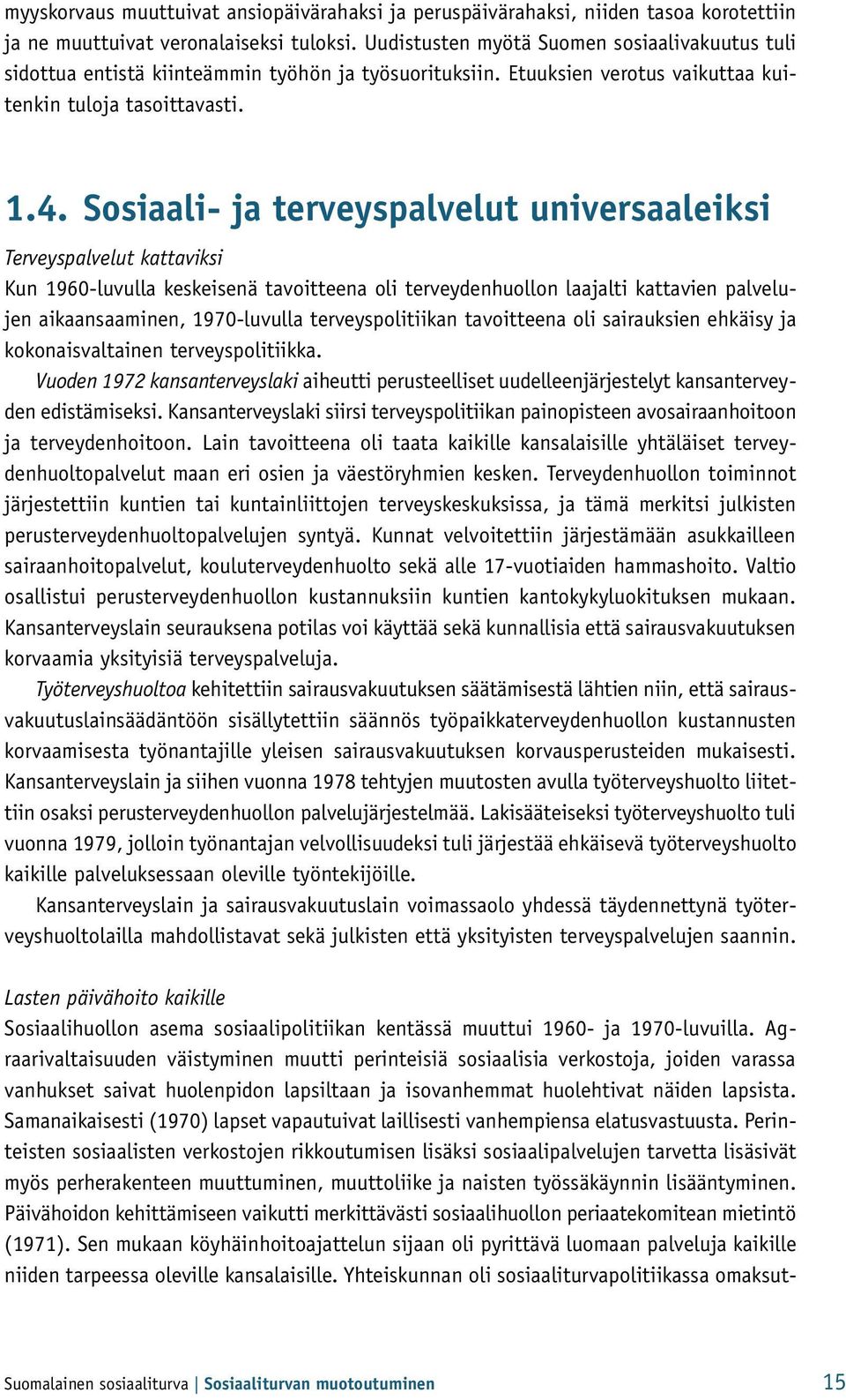 Sosiaali- ja terveyspalvelut universaaleiksi Terveyspalvelut kattaviksi Kun 1960-luvulla keskeisenä tavoitteena oli terveydenhuollon laajalti kattavien palvelujen aikaansaaminen, 1970-luvulla