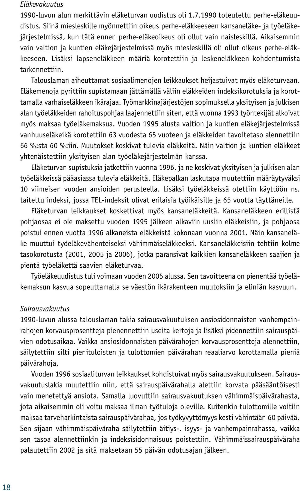 Aikaisemmin vain valtion ja kuntien eläkejärjestelmissä myös miesleskillä oli ollut oikeus perhe-eläkkeeseen. Lisäksi lapseneläkkeen määriä korotettiin ja leskeneläkkeen kohdentumista tarkennettiin.