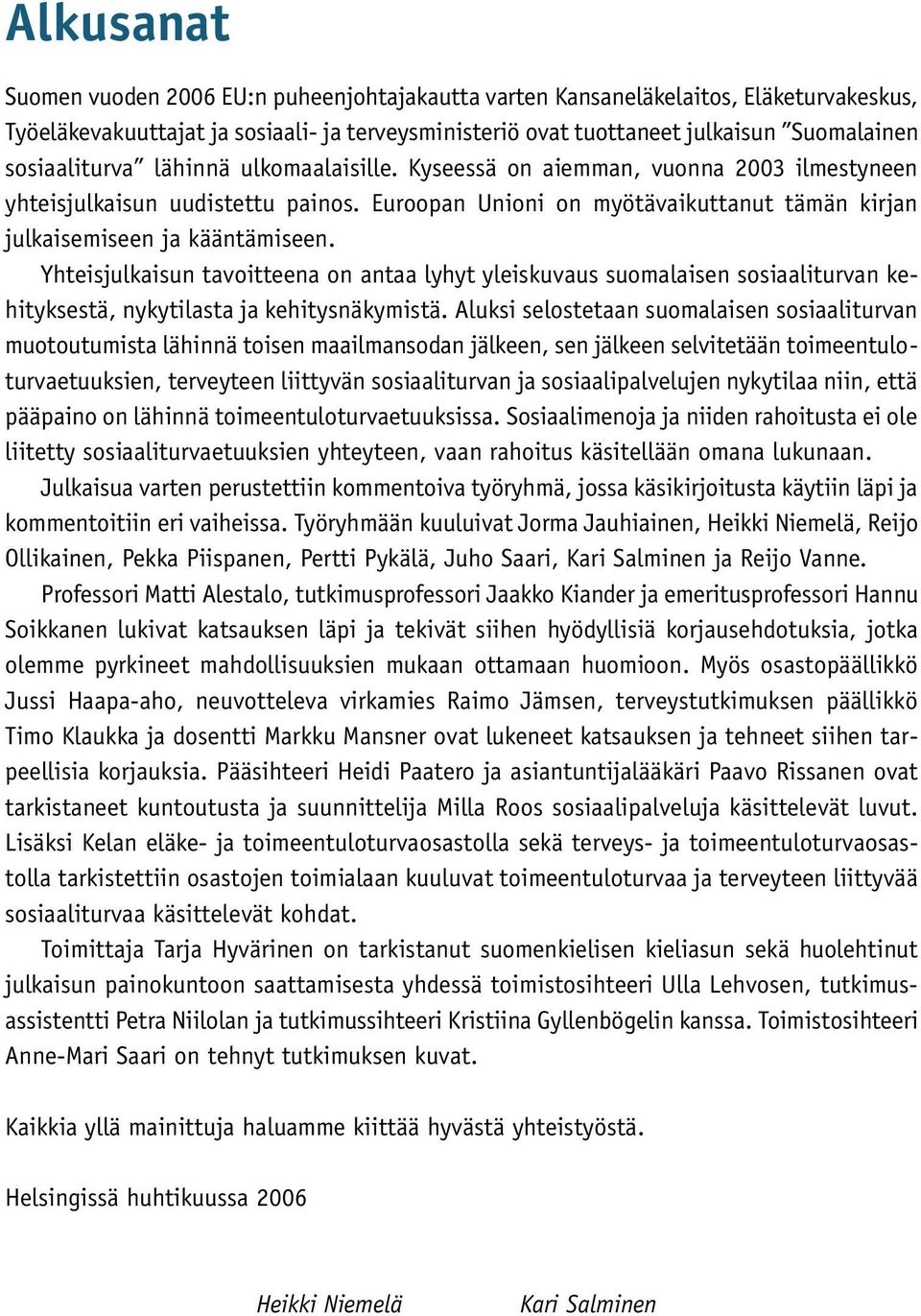 Yhteisjulkaisun tavoitteena on antaa lyhyt yleiskuvaus suomalaisen sosiaaliturvan kehityksestä, nykytilasta ja kehitysnäkymistä.