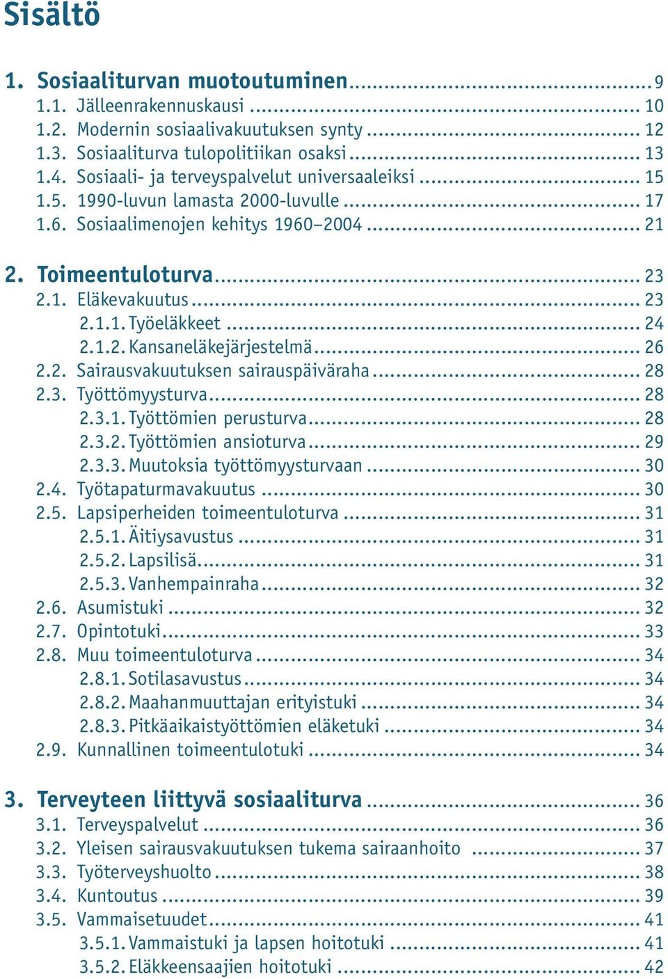 .. 24 2.1.2. Kansaneläkejärjestelmä... 26 2.2. Sairausvakuutuksen sairauspäiväraha... 28 2.3. Työttömyysturva... 28 2.3.1. Työttömien perusturva... 28 2.3.2. Työttömien ansioturva... 29 2.3.3. Muutoksia työttömyysturvaan.