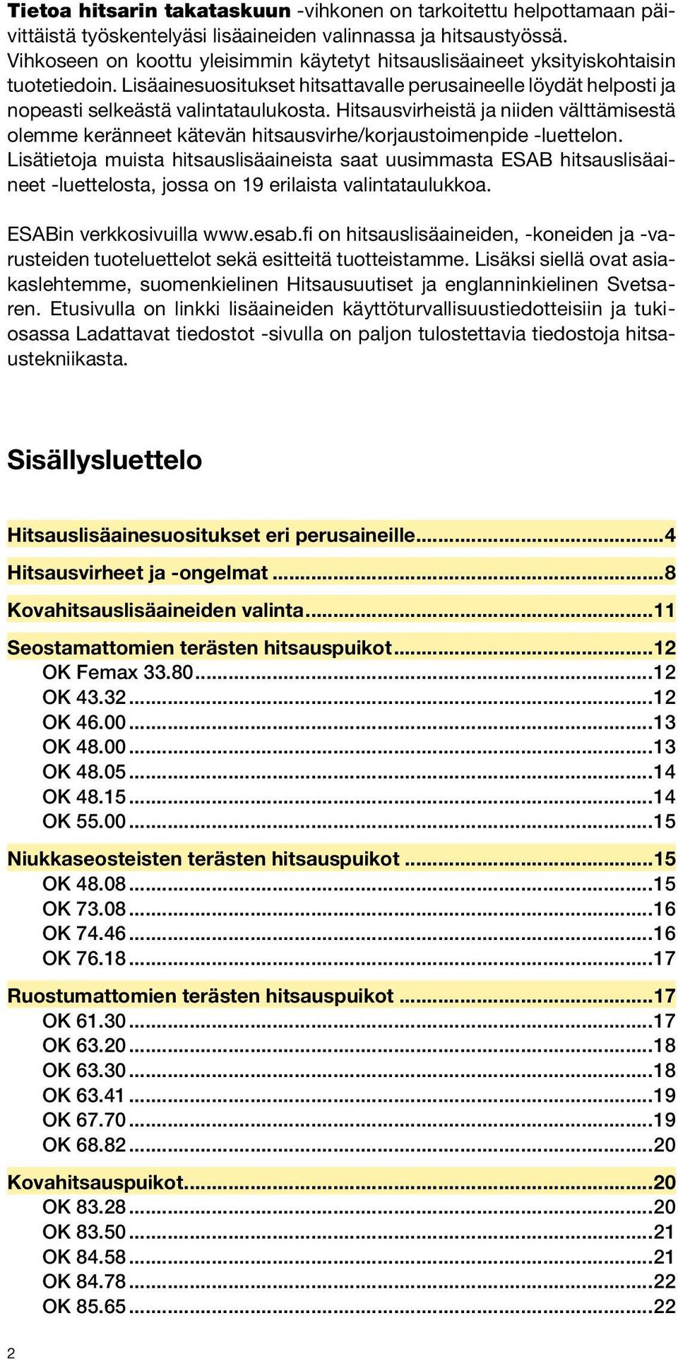 Hitsausvirheistä ja niiden välttämisestä olemme keränneet kätevän hitsausvirhe/korjaustoimenpide -luettelon.