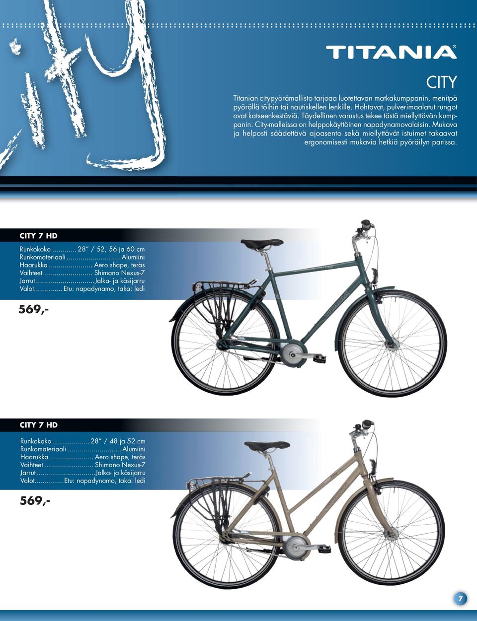 Mukava ja helposti säädettävä ajoasento sekä miellyttävät istuimet takaavat ergonomisesti mukavia hetkiä pyöräilyn parissa. CITY 7 HD Runkokoko... 28 / 52, 56 ja 60 cm Runkomateriaali.