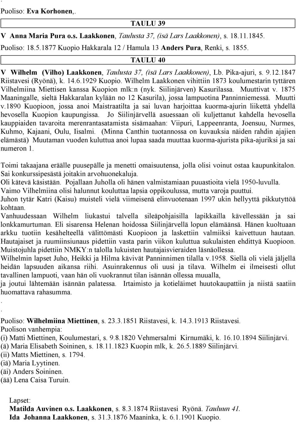 Wilhelm Laakkonen vihittiin 1873 koulumestarin tyttären Vilhelmiina Miettisen kanssa Kuopion mlk:n (nyk. Siilinjärven) Kasurilassa. Muuttivat v.