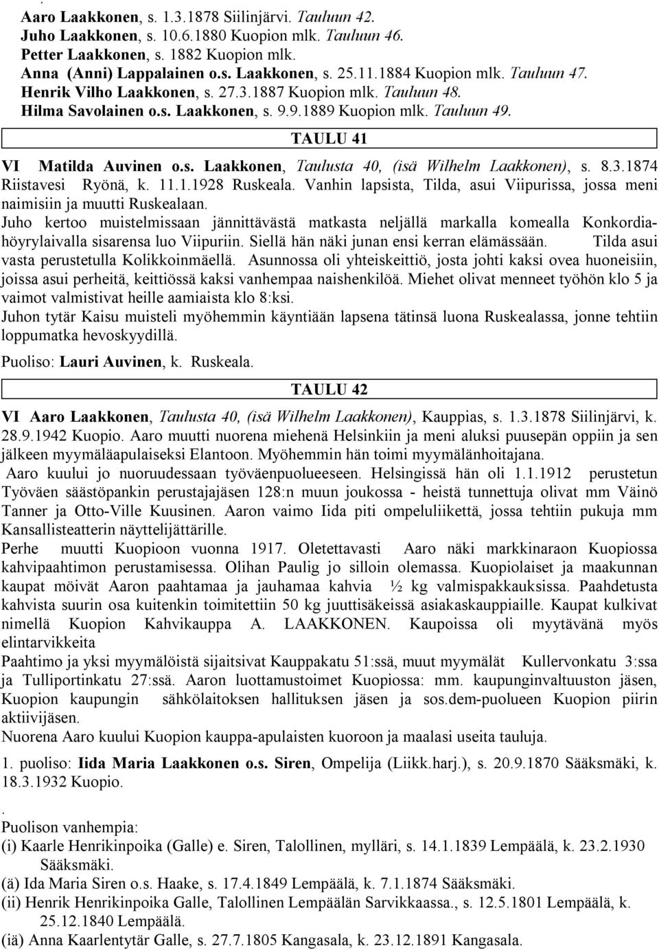 8.3.1874 Riistavesi Ryönä, k. 11.1.1928 Ruskeala. Vanhin lapsista, Tilda, asui Viipurissa, jossa meni naimisiin ja muutti Ruskealaan.