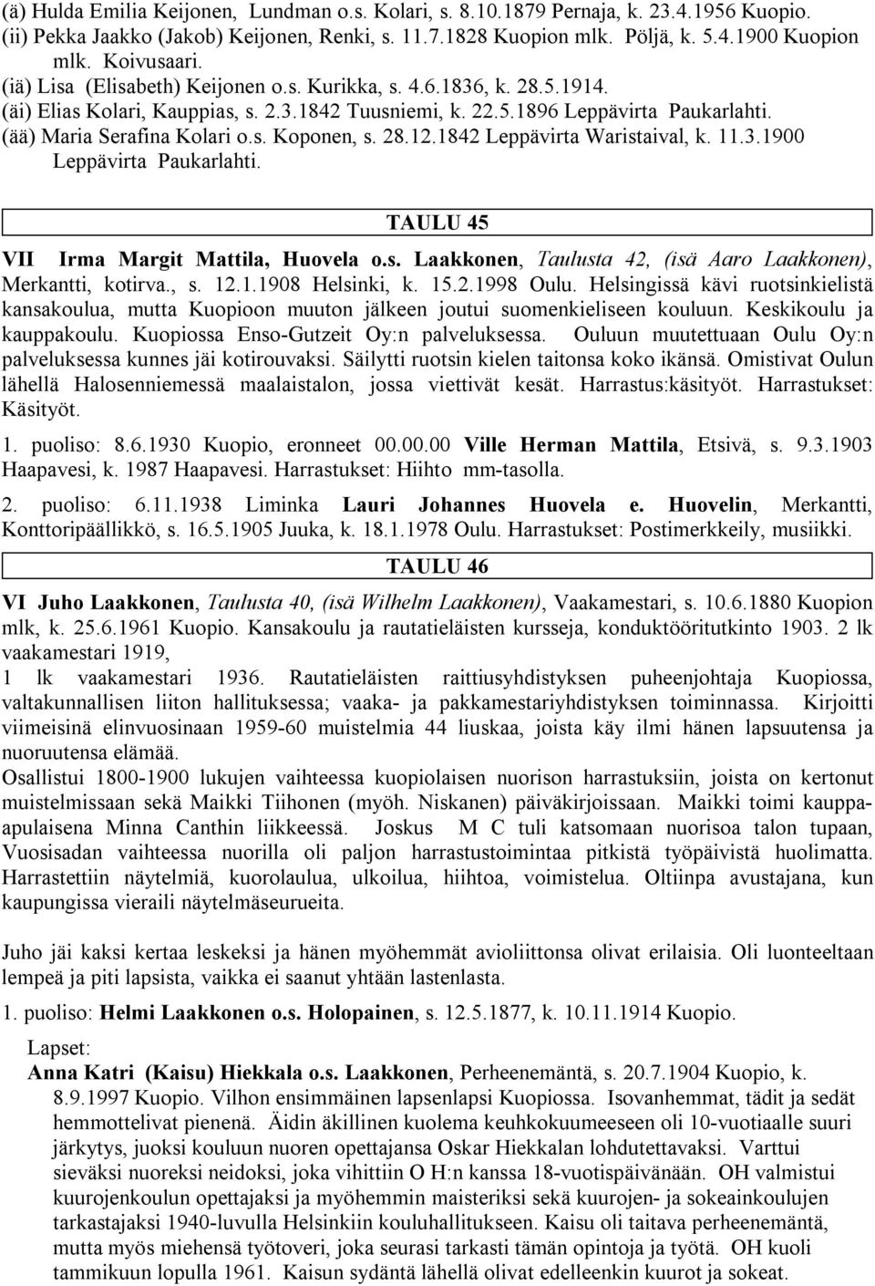 (ää) Maria Serafina Kolari o.s. Koponen, s. 28.12.1842 Leppävirta Waristaival, k. 11.3.1900 Leppävirta Paukarlahti. TAULU 45 VII Irma Margit Mattila, Huovela o.s. Laakkonen, Taulusta 42, (isä Aaro Laakkonen), Merkantti, kotirva.