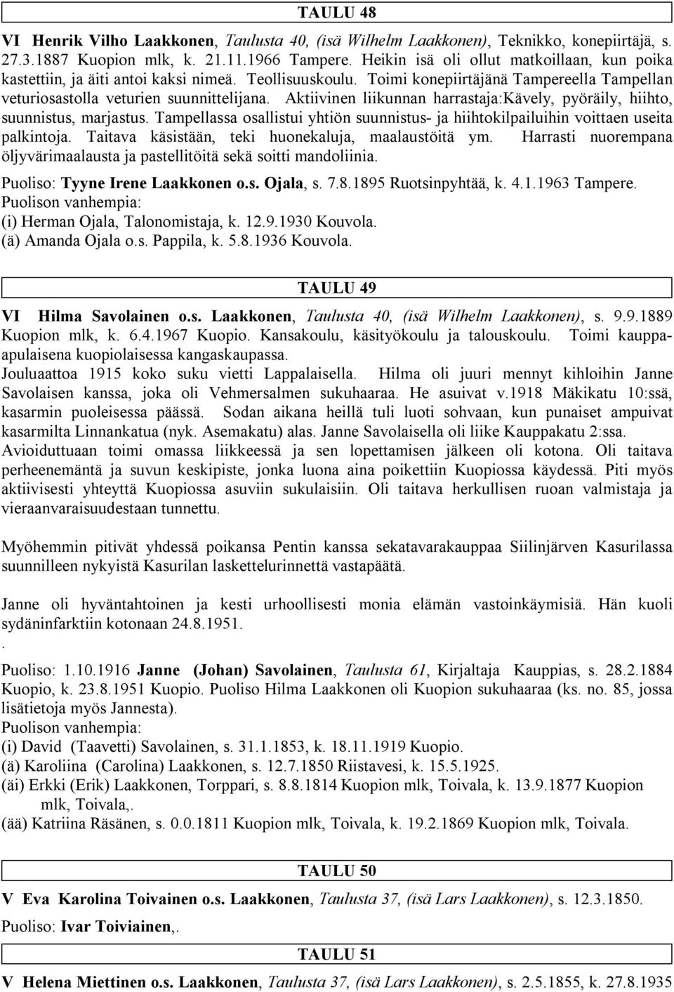 Aktiivinen liikunnan harrastaja:kävely, pyöräily, hiihto, suunnistus, marjastus. Tampellassa osallistui yhtiön suunnistus- ja hiihtokilpailuihin voittaen useita palkintoja.