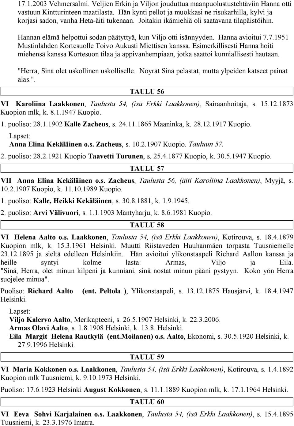 Hannan elämä helpottui sodan päätyttyä, kun Viljo otti isännyyden. Hanna avioitui 7.7.1951 Mustinlahden Kortesuolle Toivo Aukusti Miettisen kanssa.