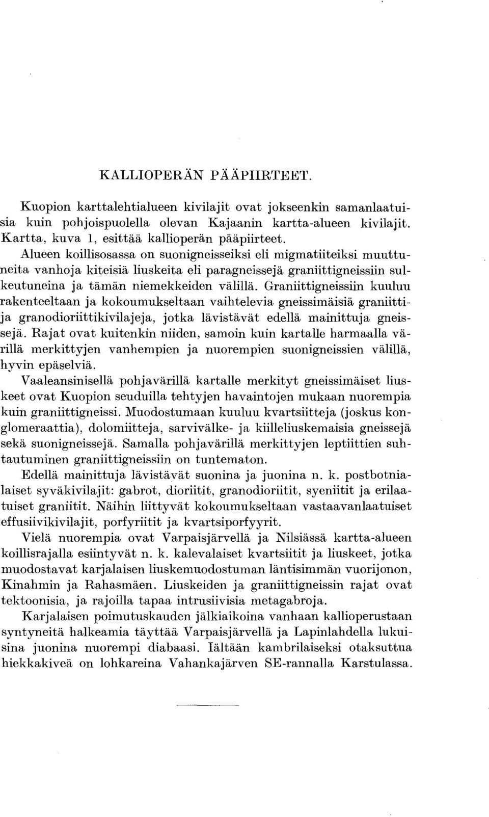 Alueen koillisosassa on suonigneisseiksi eli migmatiiteiksi muuttuneita vanhoja kiteisiä liuskeita eli paragneissejä graniittigneissiin sulkeutuneina ja tämän niemekkeiden välillä.