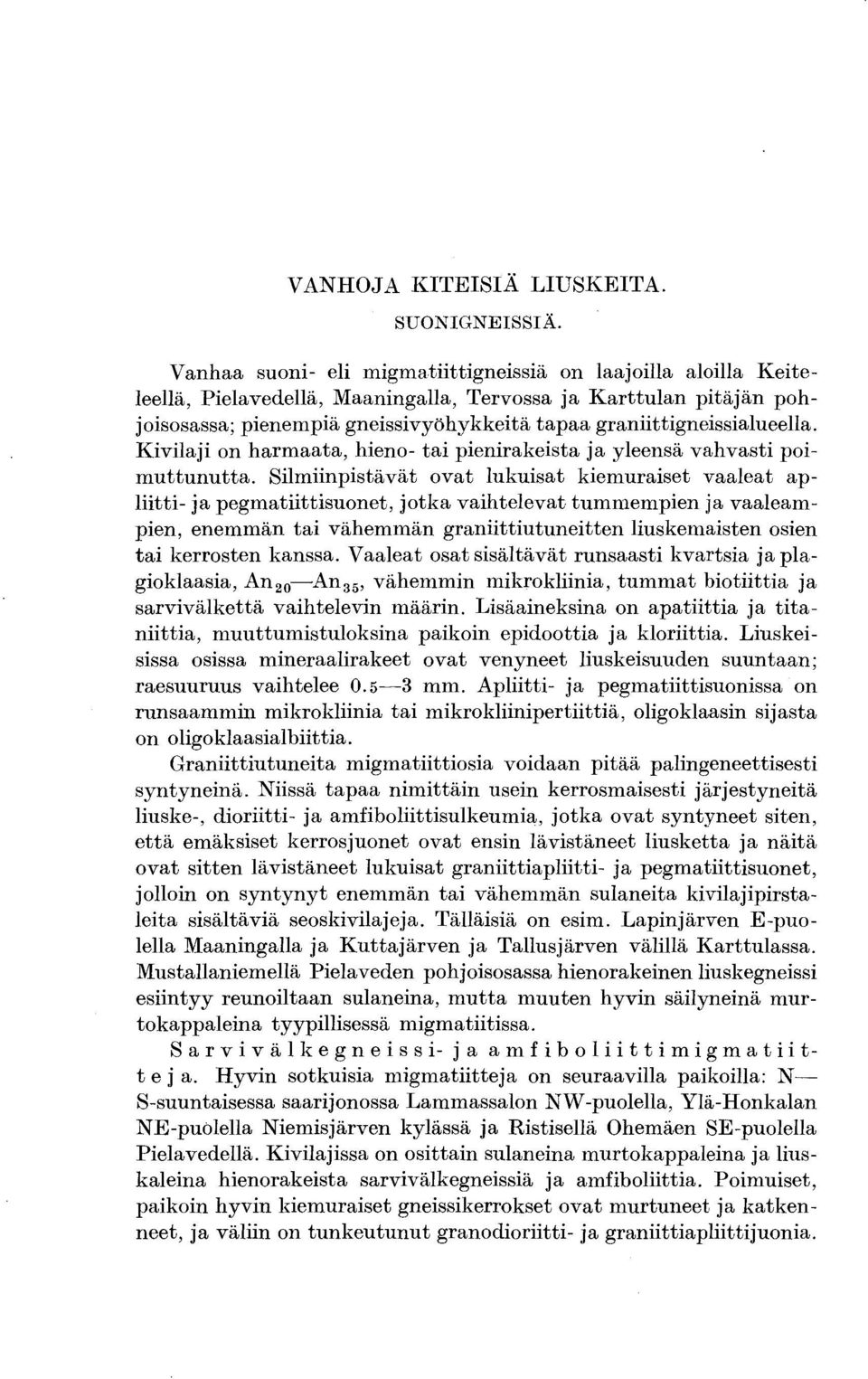 graniittigneissialueella. Kivilaji on harmaata, hieno- tai pienirakeista ja yleensä vahvasti poimuttunutta.