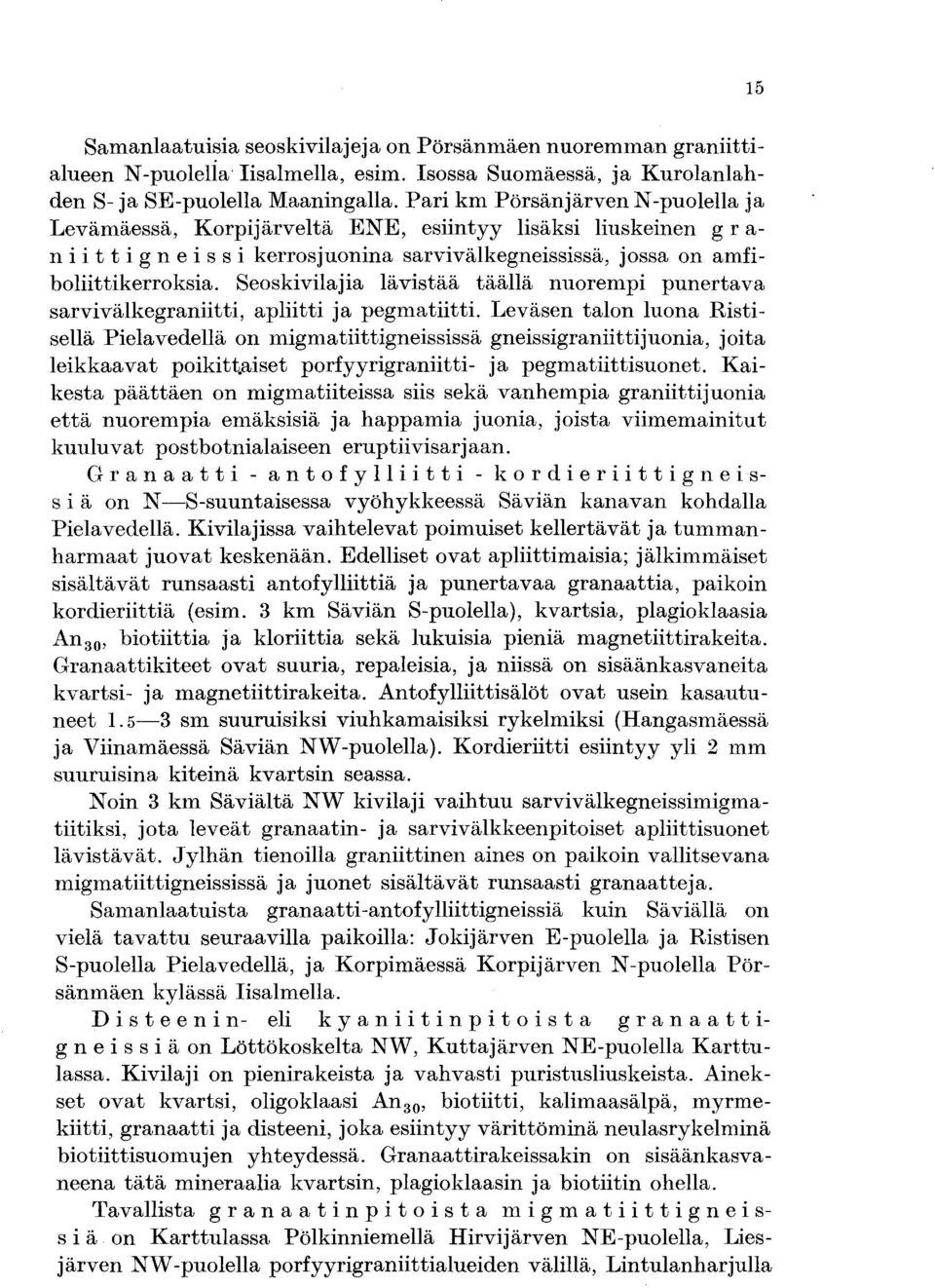 Seoskivilajia lävistää täällä nuorempi punertava sarvivälkegraniitti, apliitti ja pegmatiitti.