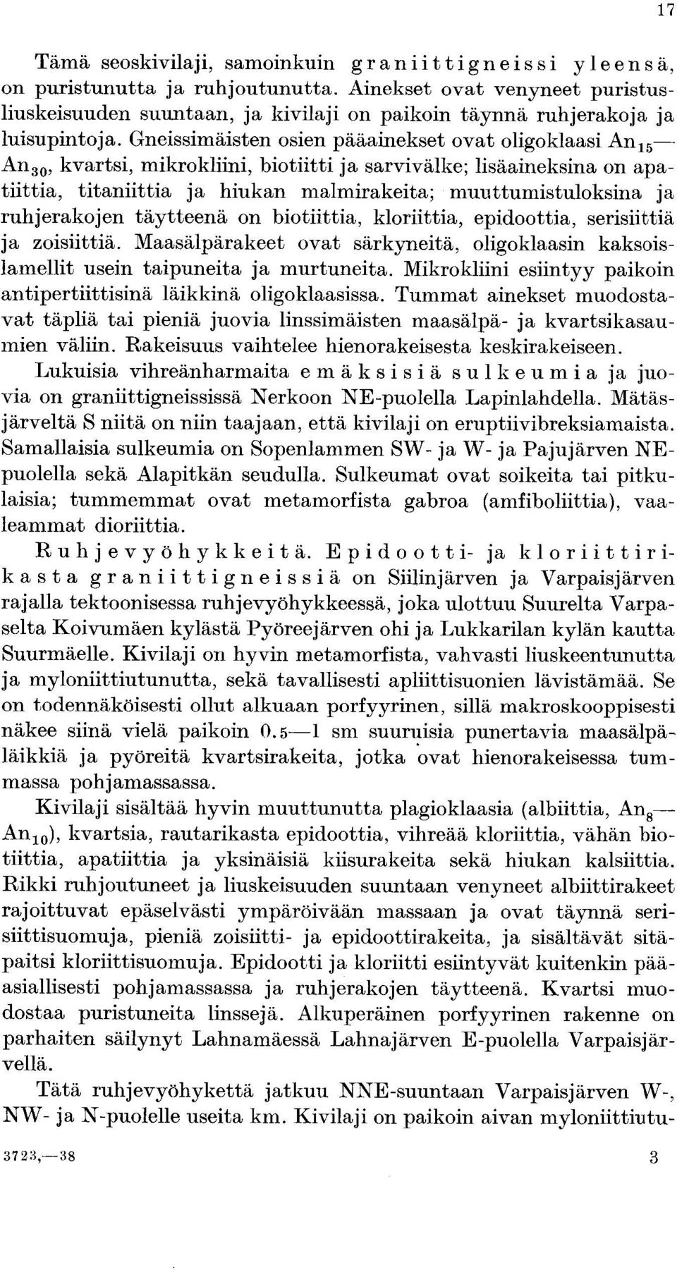 Gneissimäisten osien pääainekset ovat oligoklaasi An 15 An 30, kvartsi, mikrokliini, biotiitti ja sarvivälke ; lisäaineksina on apatiittia, titaniittia ja hiukan malmirakeita ; muuttumistuloksina ja