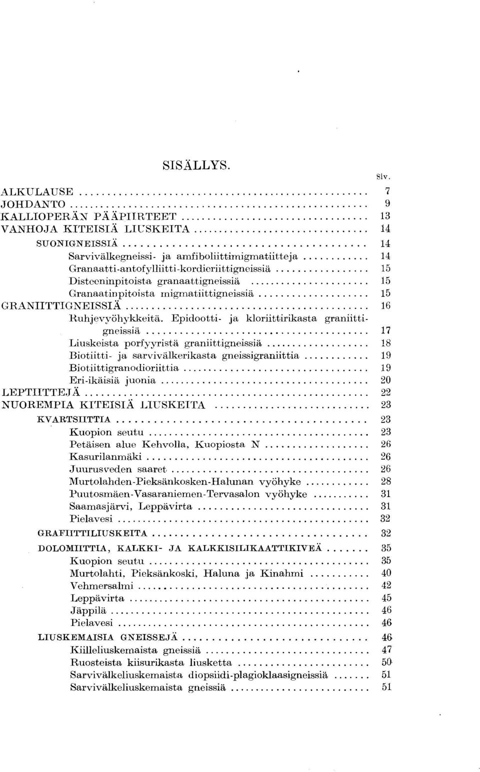 Disteeninpitoista granaattigneissiä 15 Granaatinpitoista migmatiittigneissiä 15 GRANIITTIGNEISSIÄ 16 Ruhjevyöhykkeitä.