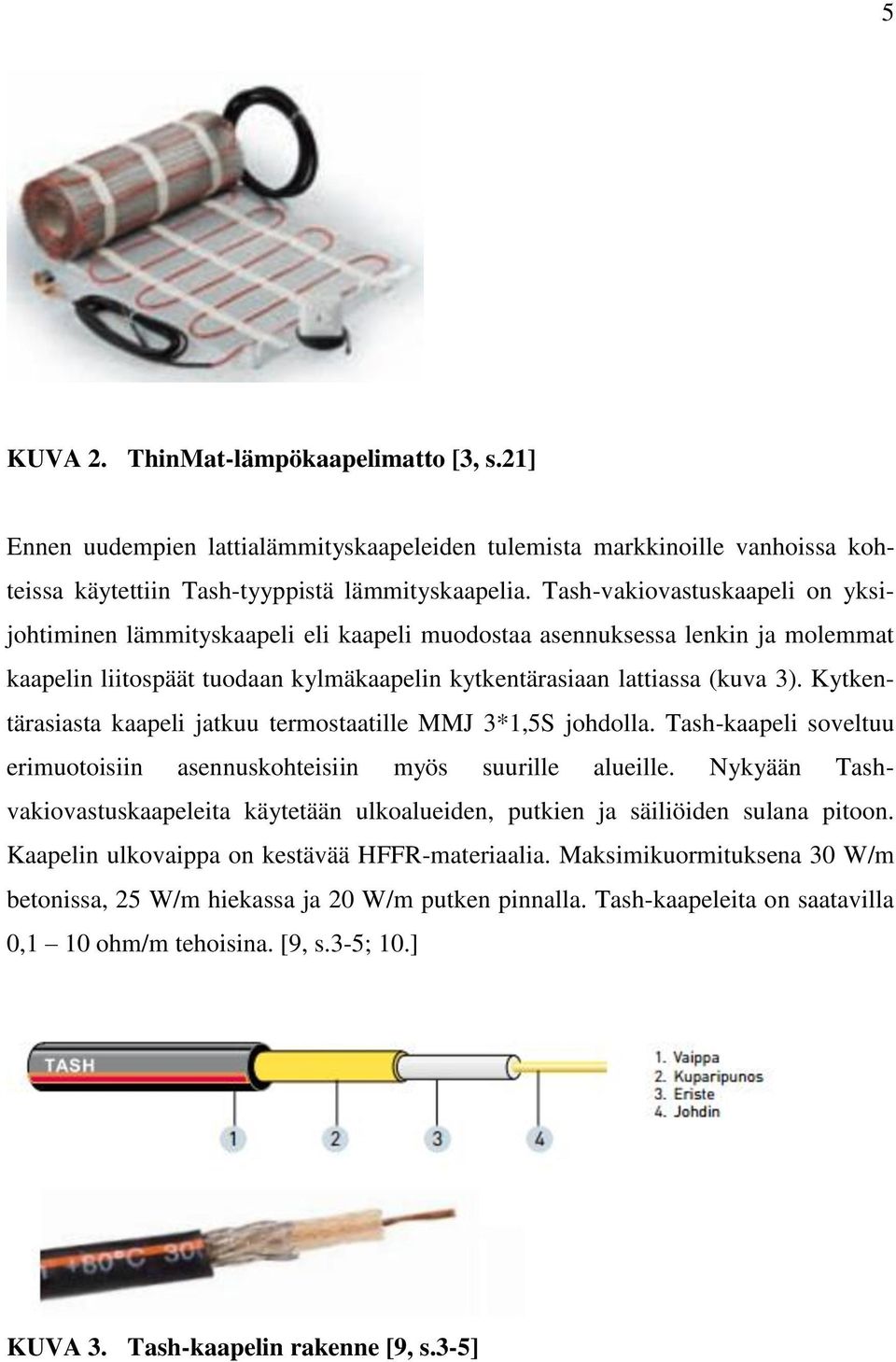 Kytkentärasiasta kaapeli jatkuu termostaatille MMJ 3*1,5S johdolla. Tash-kaapeli soveltuu erimuotoisiin asennuskohteisiin myös suurille alueille.
