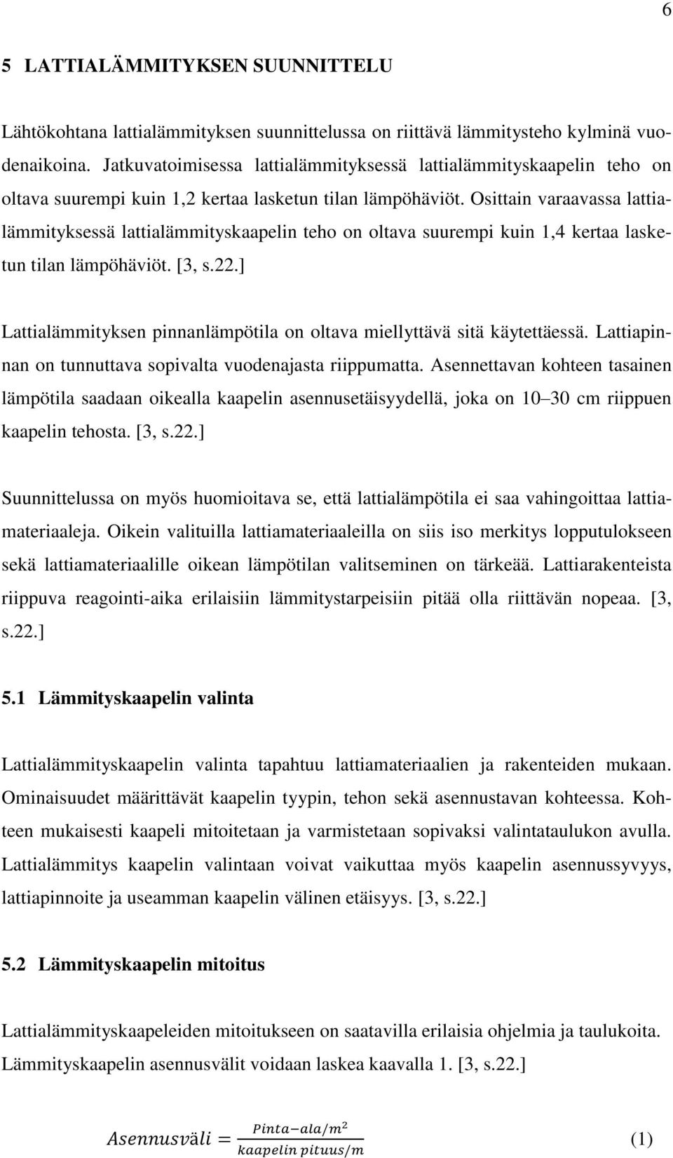 Osittain varaavassa lattialämmityksessä lattialämmityskaapelin teho on oltava suurempi kuin 1,4 kertaa lasketun tilan lämpöhäviöt. [3, s.22.