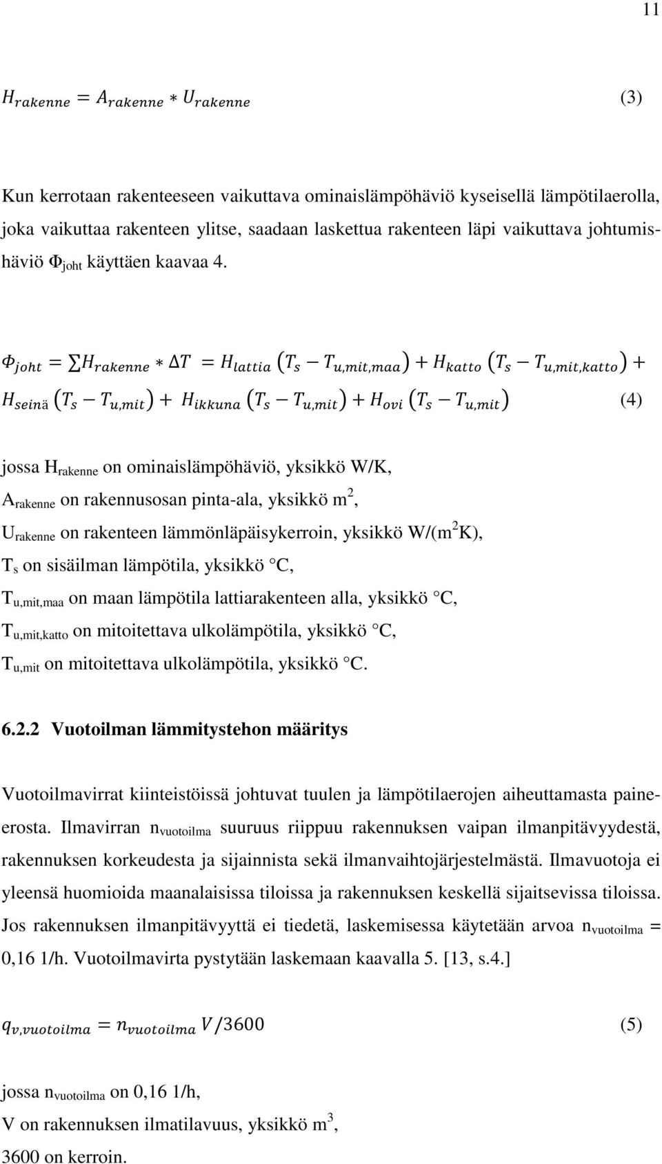(4) jossa H rakenne on ominaislämpöhäviö, yksikkö W/K, A rakenne on rakennusosan pinta-ala, yksikkö m 2, U rakenne on rakenteen lämmönläpäisykerroin, yksikkö W/(m 2 K), T s on sisäilman lämpötila,