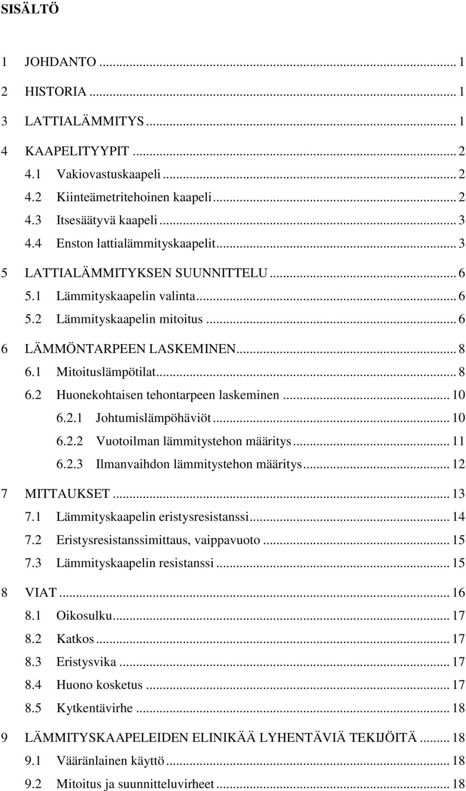 .. 8 6.2 Huonekohtaisen tehontarpeen laskeminen... 10 6.2.1 Johtumislämpöhäviöt... 10 6.2.2 Vuotoilman lämmitystehon määritys... 11 6.2.3 Ilmanvaihdon lämmitystehon määritys... 12 7 MITTAUKSET... 13 7.
