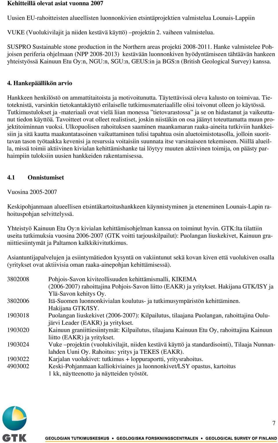 Hanke valmistelee Pohjoisen periferia ohjelmaan (NPP 2008-2013) kestävään luonnonkiven hyödyntämiseen tähtäävän hankeen yhteistyössä Kainuun Etu Oy:n, NGU:n, SGU:n, GEUS:in ja BGS:n (British