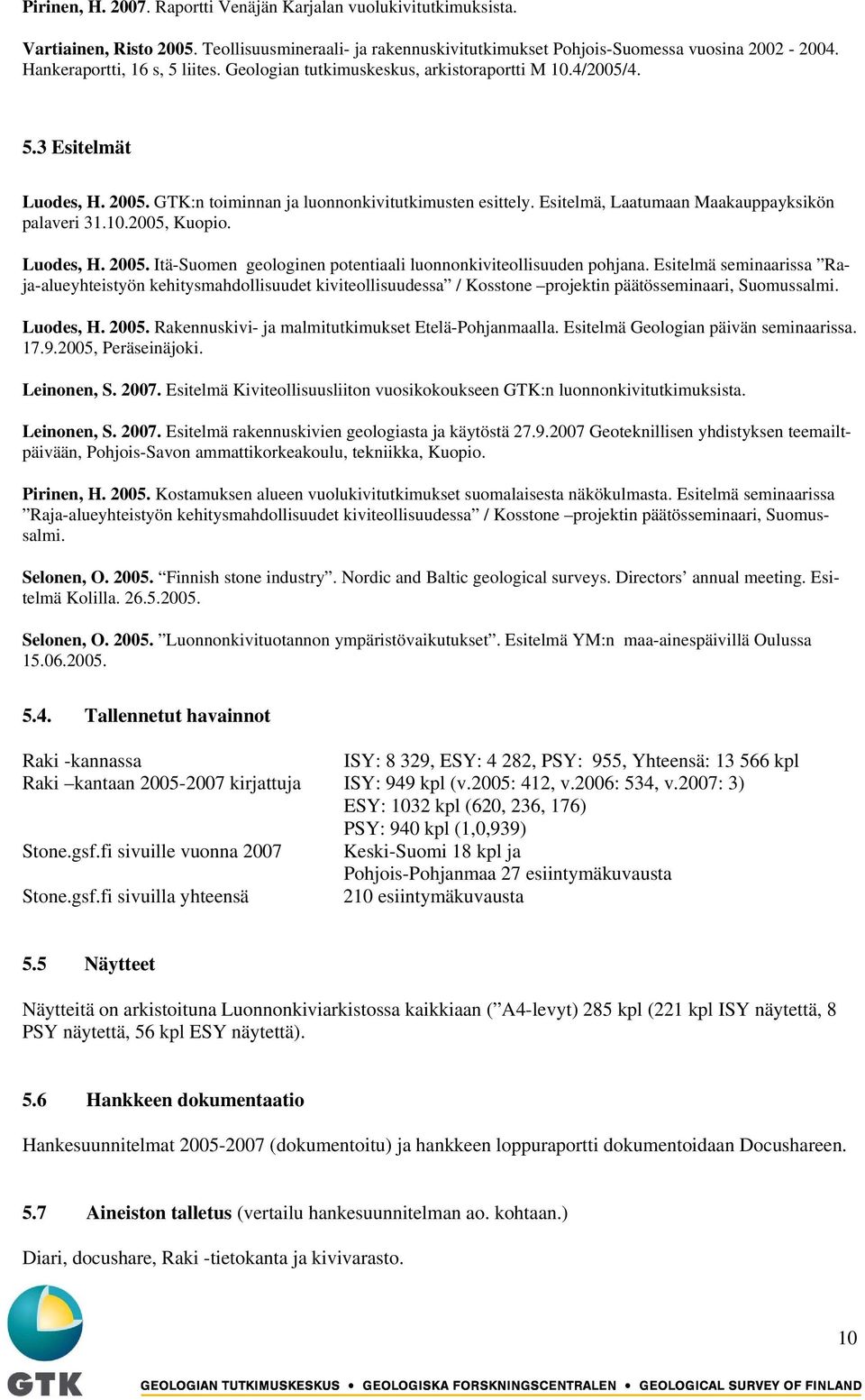 Esitelmä, Laatumaan Maakauppayksikön palaveri 31.10.2005, Kuopio. Luodes, H. 2005. Itä-Suomen geologinen potentiaali luonnonkiviteollisuuden pohjana.