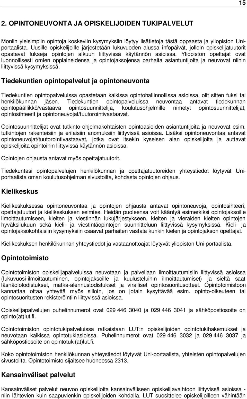 Yliopiston opettajat ovat luonnollisesti omien oppiaineidensa ja opintojaksojensa parhaita asiantuntijoita ja neuvovat niihin liittyvissä kysymyksissä.