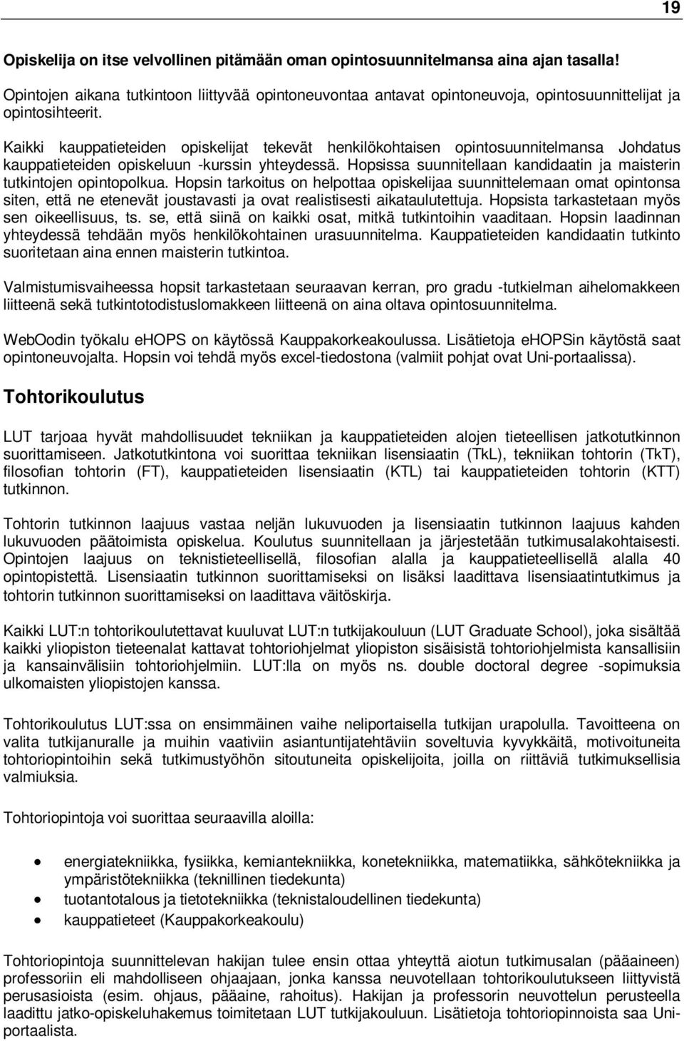 Kaikki kauppatieteiden opiskelijat tekevät henkilökohtaisen opintosuunnitelmansa Johdatus kauppatieteiden opiskeluun -kurssin yhteydessä.