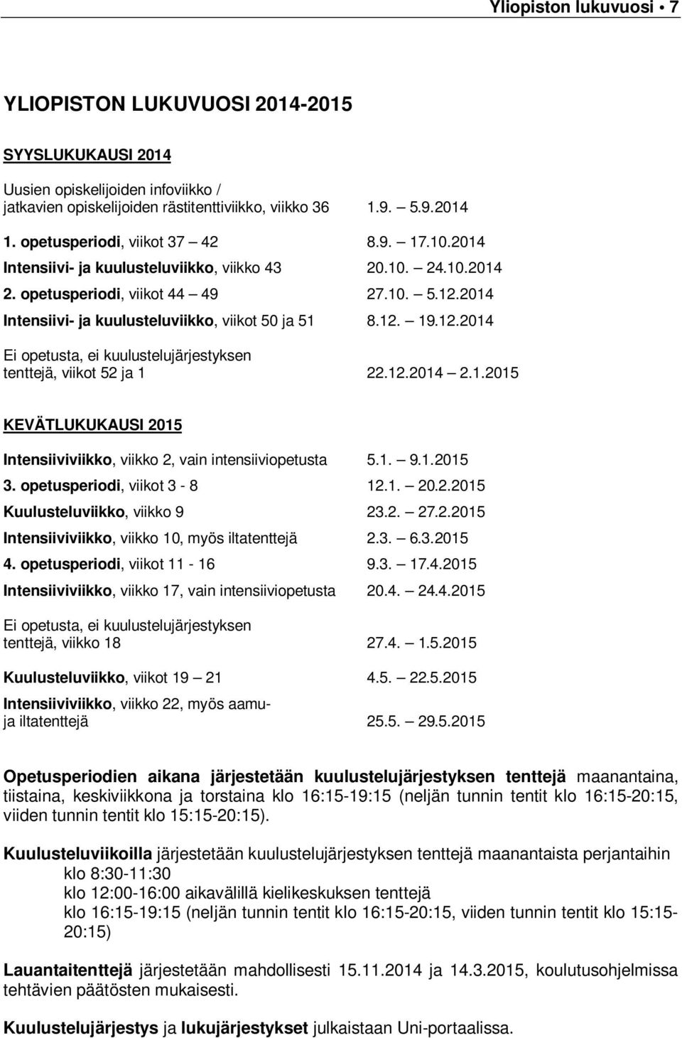 2014 Intensiivi- ja kuulusteluviikko, viikot 50 ja 51 8.12. 19.12.2014 Ei opetusta, ei kuulustelujärjestyksen tenttejä, viikot 52 ja 1 22.12.2014 2.1.2015 KEVÄTLUKUKAUSI 2015 Intensiiviviikko, viikko 2, vain intensiiviopetusta 5.
