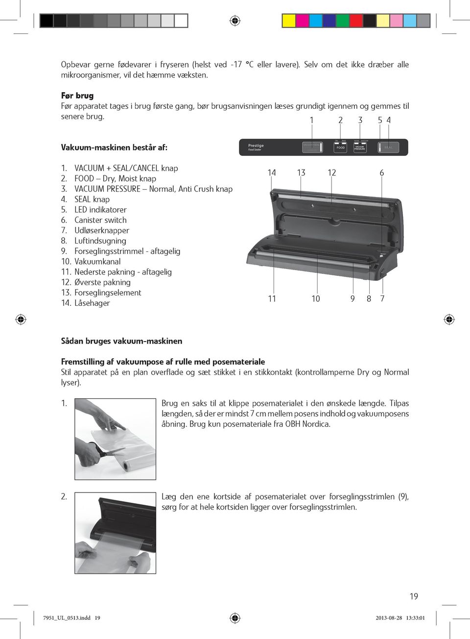 FOOD Dry, Moist knap 3. VACUUM PRESSURE Normal, Anti Crush knap 4. SEAL knap 5. LED indikatorer 6. Canister switch 7. Udløserknapper 8. Luftindsugning 9. Forseglingsstrimmel - aftagelig 10.