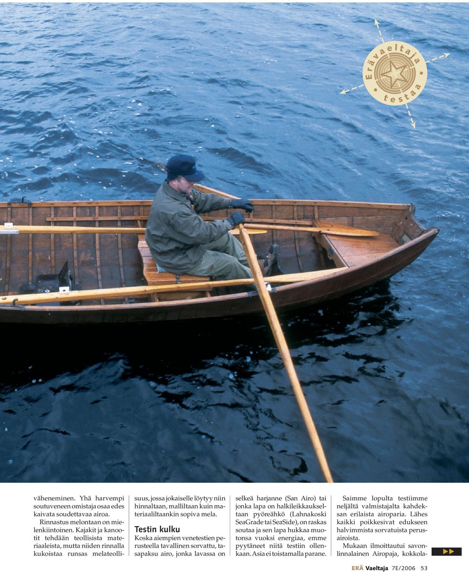 Testin kulku Koska aiempien venetestien perusteella tavallinen sorvattu, tasapaksu airo, jonka lavassa on selkeä harjanne (San Airo) tai jonka lapa on halkileikkaukseltaan pyöreähkö (Lahnakoski