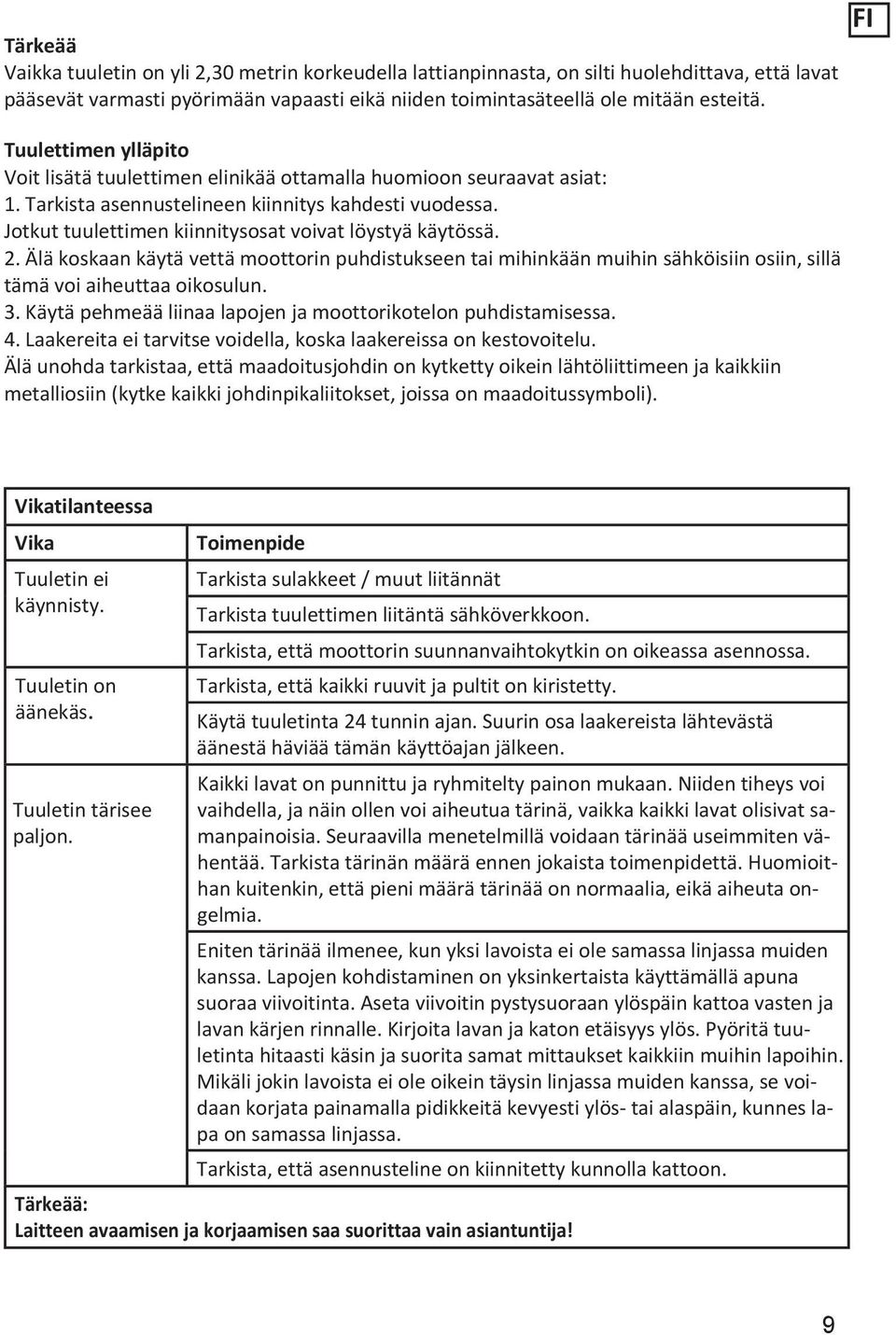 Jotkut tuulettimen kiinnitysosat voivat löystyä käytössä. 2. Älä koskaan käytä vettä moottorin puhdistukseen tai mihinkään muihin sähköisiin osiin, sillä tämä voi aiheuttaa oikosulun. 3.