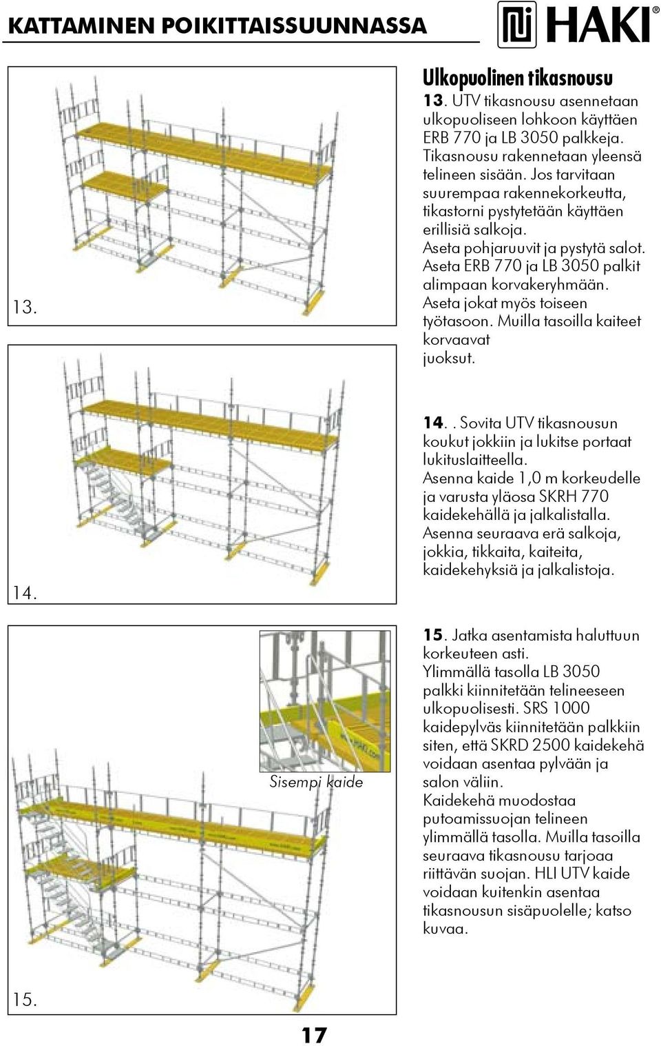 Aseta jokat myös toiseen työtasoon. Muilla tasoilla kaiteet korvaavat juoksut. 14. 14.. Sovita UTV tikasnousun koukut jokkiin ja lukitse portaat lukituslaitteella.