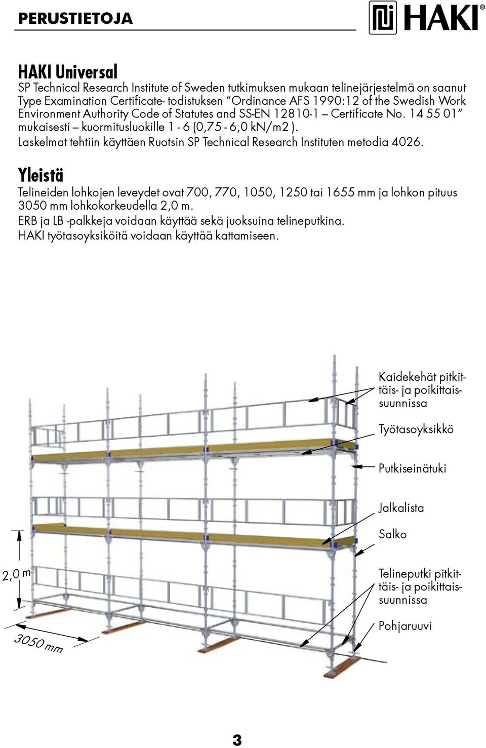 Laskelmat tehtiin käyttäen Ruotsin SP Technical Research Instituten metodia 402. Yleistä Telineiden lohkojen leveydet ovat 700, 770, 100, 120 tai 1 mm ja lohkon pituus 300 mm lohkokorkeudella 2,0 m.