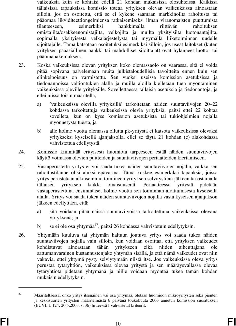 likviditeettiongelmiensa ratkaisemiseksi ilman viranomaisten puuttumista tilanteeseen, esimerkiksi hankkimalla riittävän rahoituksen omistajilta/osakkeenomistajilta, velkojilta ja muilta yksityisiltä