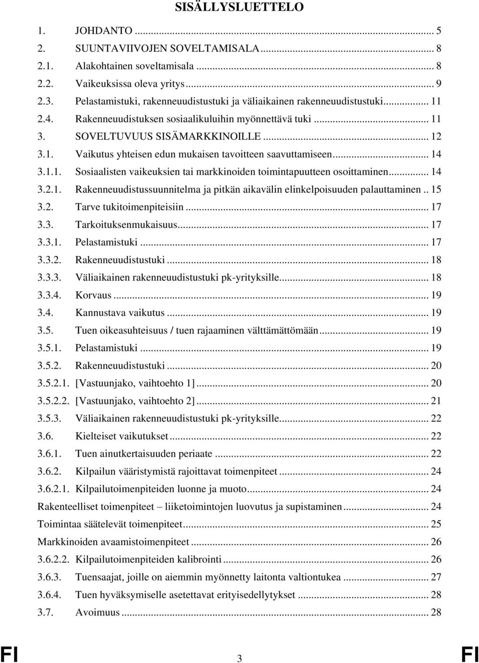 .. 14 3.1.1. Sosiaalisten vaikeuksien tai markkinoiden toimintapuutteen osoittaminen... 14 3.2.1. Rakenneuudistussuunnitelma ja pitkän aikavälin elinkelpoisuuden palauttaminen.. 15 3.2. Tarve tukitoimenpiteisiin.