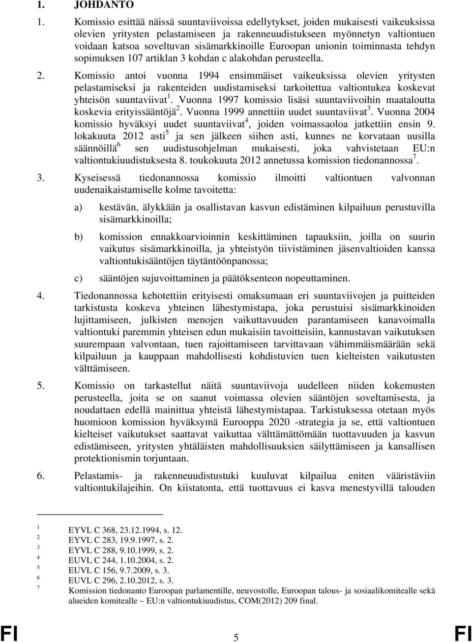 sisämarkkinoille Euroopan unionin toiminnasta tehdyn sopimuksen 107 artiklan 3 kohdan c alakohdan perusteella. 2.