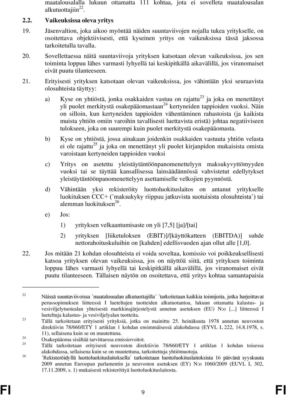 Sovellettaessa näitä suuntaviivoja yrityksen katsotaan olevan vaikeuksissa, jos sen toiminta loppuu lähes varmasti lyhyellä tai keskipitkällä aikavälillä, jos viranomaiset eivät puutu tilanteeseen.